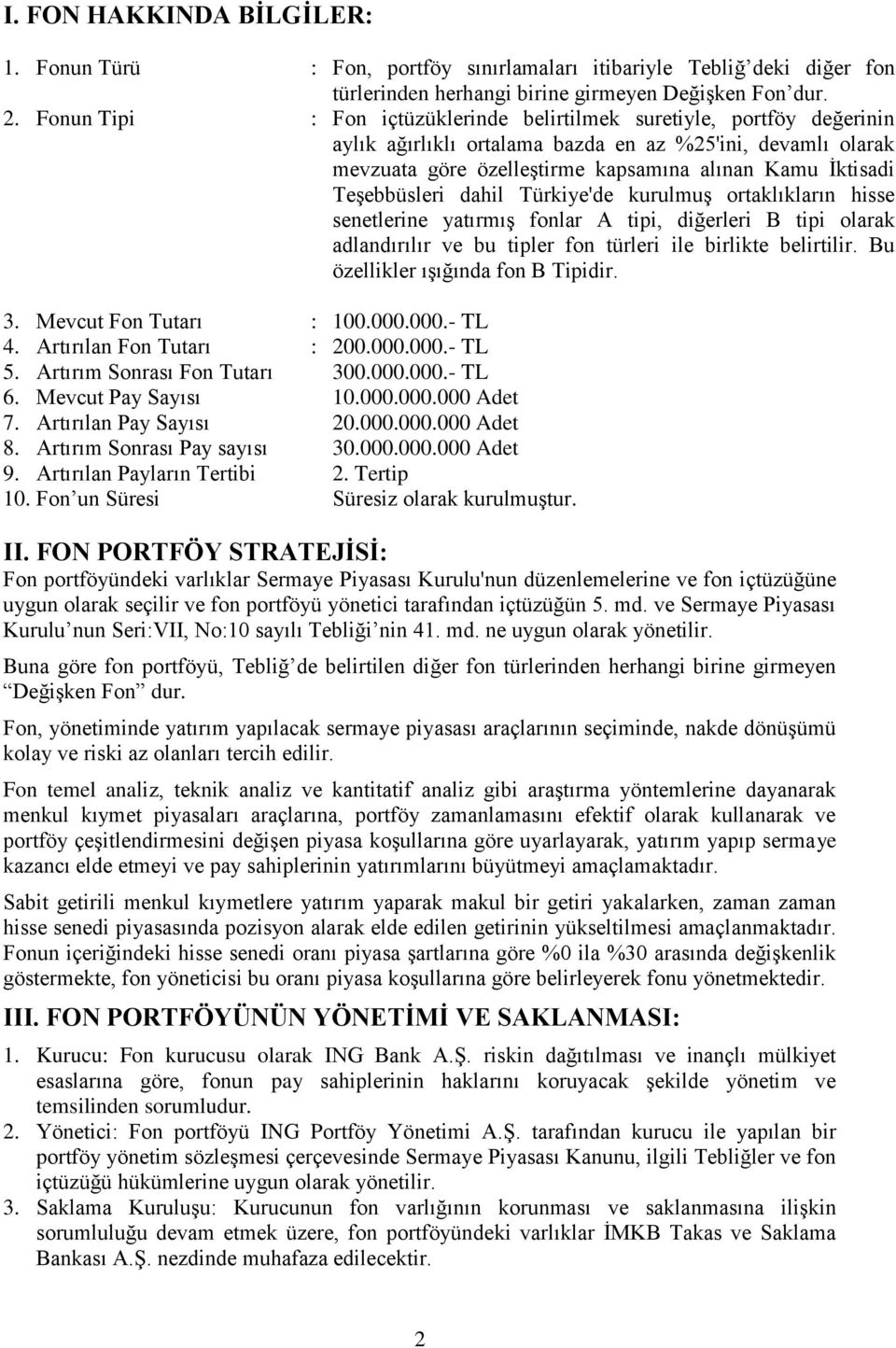 Teşebbüsleri dahil Türkiye'de kurulmuş ortaklıkların hisse senetlerine yatırmış fonlar A tipi, diğerleri B tipi olarak adlandırılır ve bu tipler fon türleri ile birlikte belirtilir.