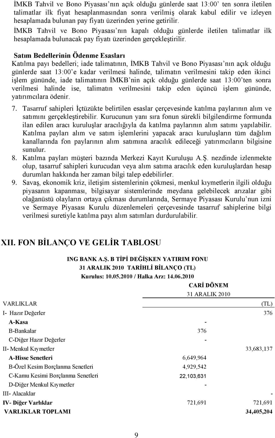 Satım Bedellerinin Ödenme Esasları Katılma payı bedelleri; iade talimatının, İMKB Tahvil ve Bono Piyasası nın açık olduğu günlerde saat 13:00 e kadar verilmesi halinde, talimatın verilmesini takip