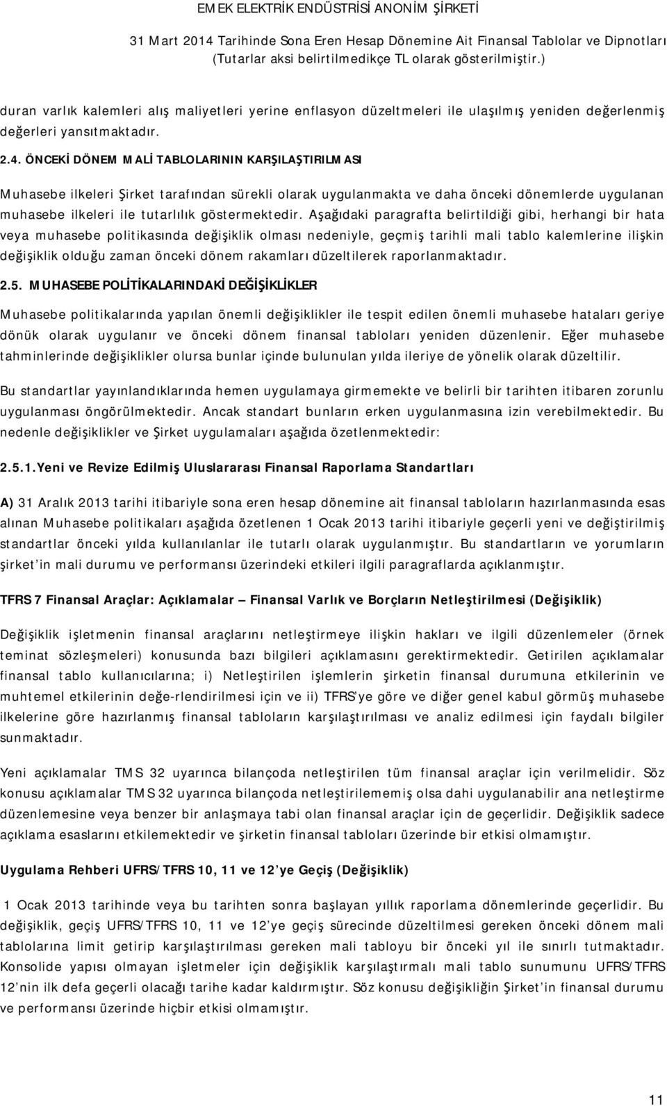 Aşağıdaki paragrafta belirtildiği gibi, herhangi bir hata veya muhasebe politikasında değişiklik olması nedeniyle, geçmiş tarihli mali tablo kalemlerine ilişkin değişiklik olduğu zaman önceki dönem