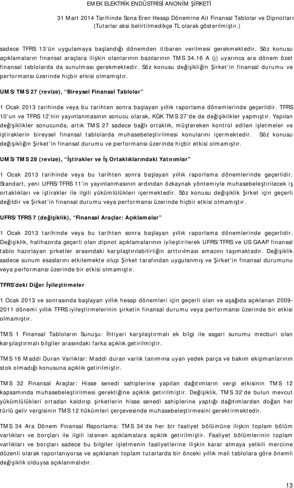 UMS/TMS 27 (revize), Bireysel Finansal Tablolar 1 Ocak 2013 tarihinde veya bu tarihten sonra başlayan yıllık raporlama dönemlerinde geçerlidir.