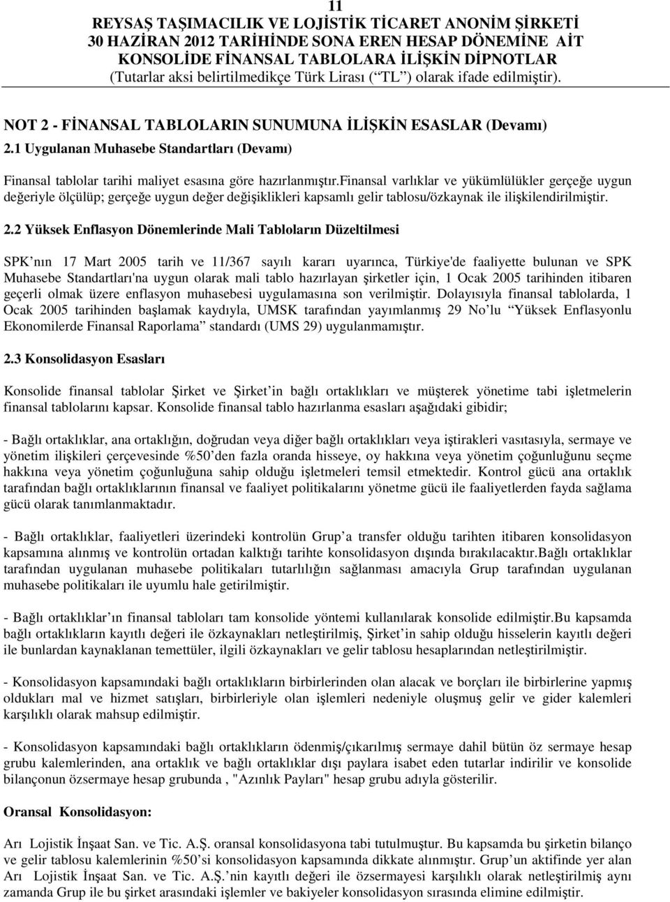 2 Yüksek Enflasyon Dönemlerinde Mali Tabloların Düzeltilmesi SPK nın 17 Mart 2005 tarih ve 11/367 sayılı kararı uyarınca, Türkiye'de faaliyette bulunan ve SPK Muhasebe Standartları'na uygun olarak