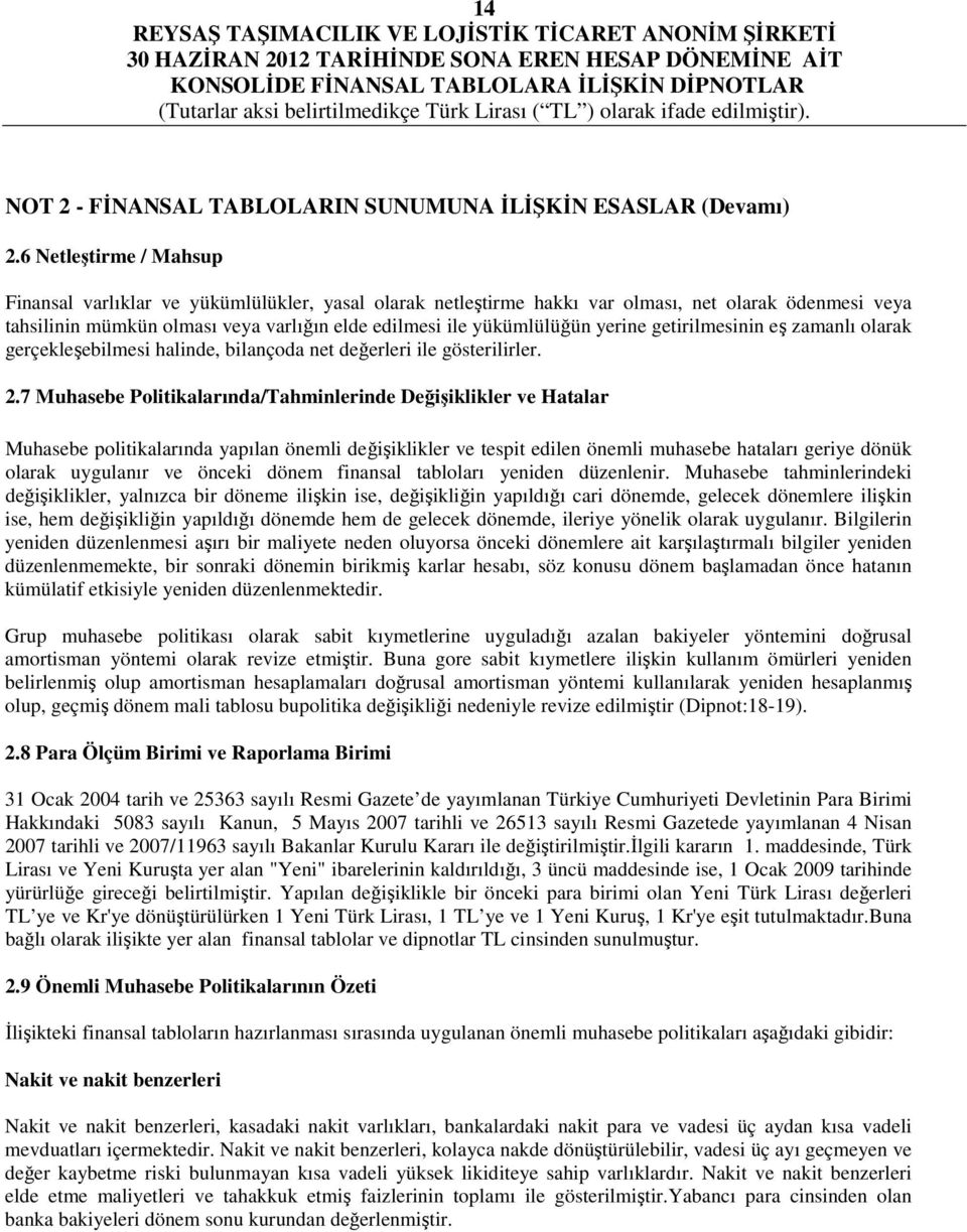 yerine getirilmesinin eş zamanlı olarak gerçekleşebilmesi halinde, bilançoda net değerleri ile gösterilirler. 2.