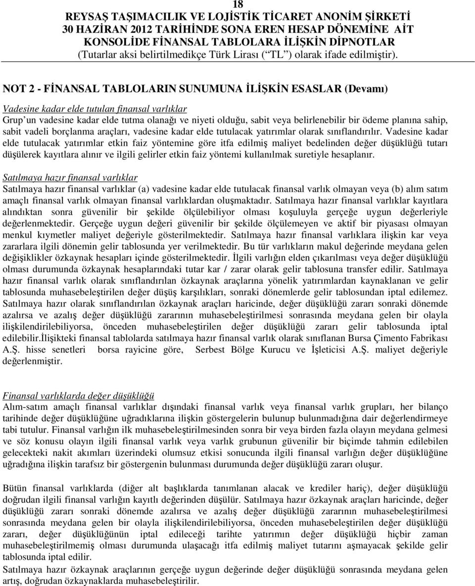 Vadesine kadar elde tutulacak yatırımlar etkin faiz yöntemine göre itfa edilmiş maliyet bedelinden değer düşüklüğü tutarı düşülerek kayıtlara alınır ve ilgili gelirler etkin faiz yöntemi kullanılmak