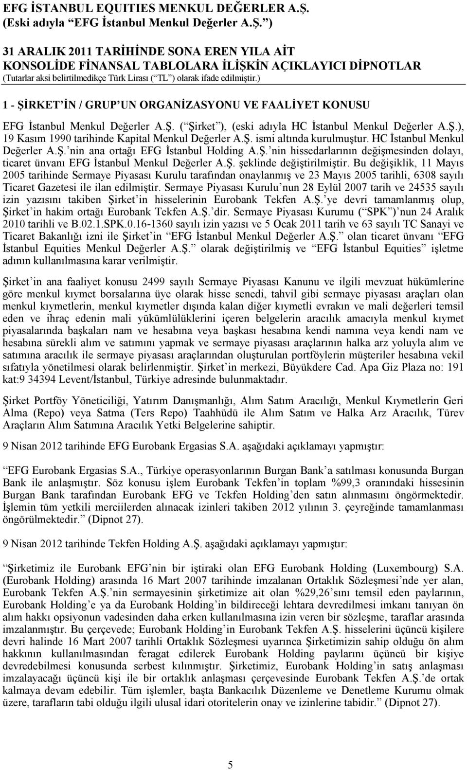 Bu değişiklik, 11 Mayıs 2005 tarihinde Sermaye Piyasası Kurulu tarafından onaylanmış ve 23 Mayıs 2005 tarihli, 6308 sayılı Ticaret Gazetesi ile ilan edilmiştir.