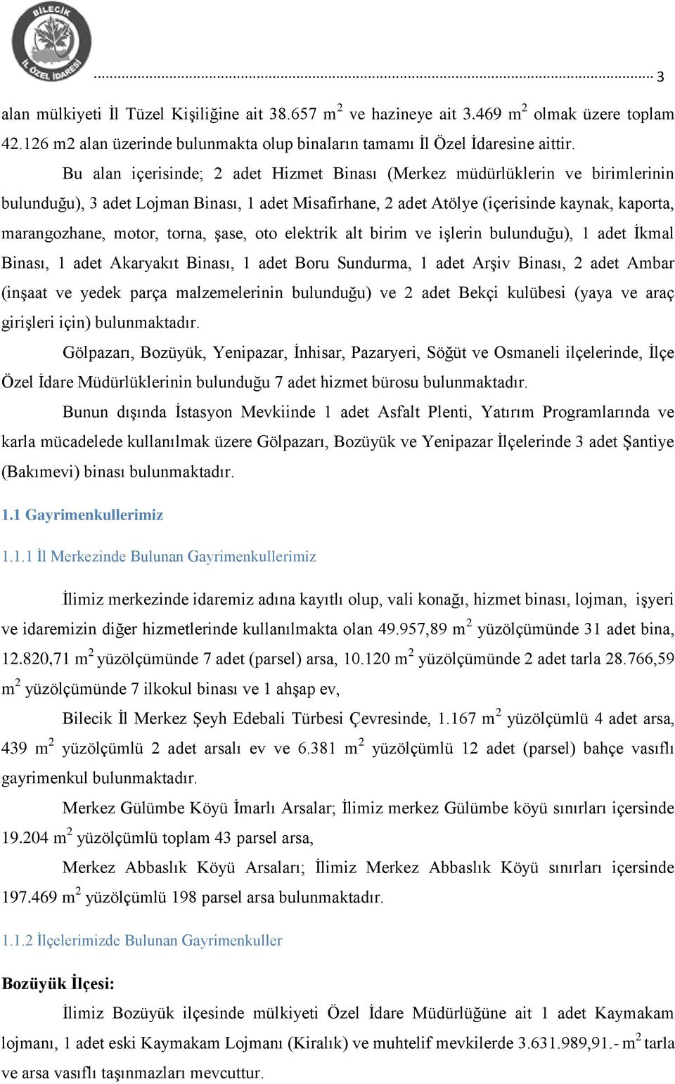 torna, Ģase, oto elektrik alt birim ve iģlerin bulunduğu), 1 adet Ġkmal Binası, 1 adet Akaryakıt Binası, 1 adet Boru Sundurma, 1 adet ArĢiv Binası, 2 adet Ambar (inģaat ve yedek parça malzemelerinin