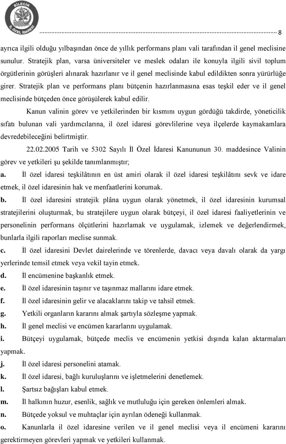 Stratejik plan ve performans planı bütçenin hazırlanmasına esas teģkil eder ve il genel meclisinde bütçeden önce görüģülerek kabul edilir.