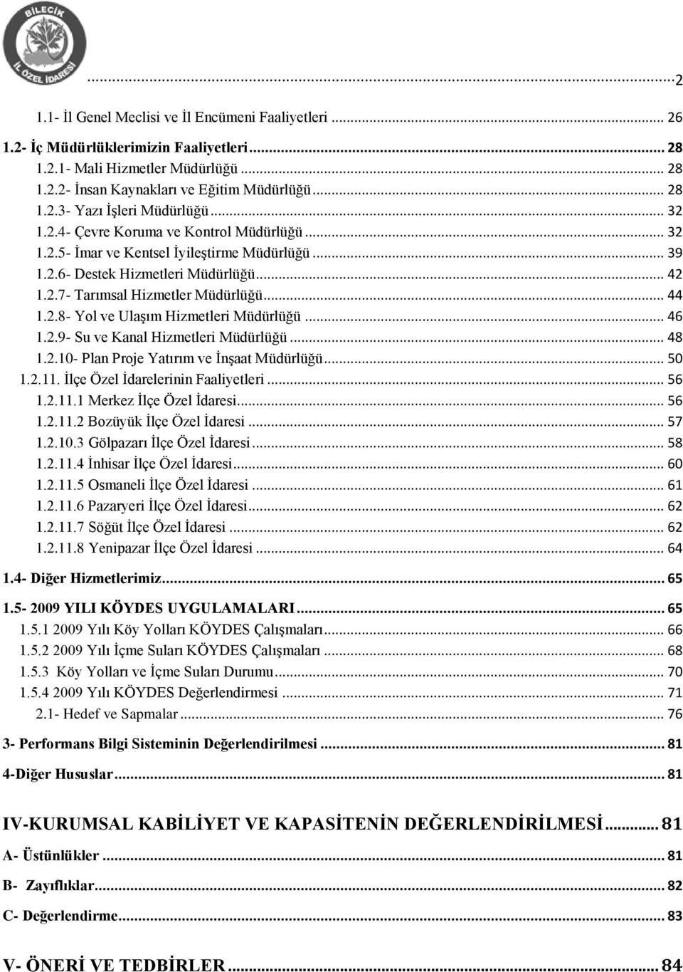 .. 46 1.2.9- Su ve Kanal Hizmetleri Müdürlüğü... 48 1.2.10- Plan Proje Yatırım ve ĠnĢaat Müdürlüğü... 50 1.2.11. Ġlçe Özel Ġdarelerinin Faaliyetleri... 56 1.2.11.1 Merkez Ġlçe Özel Ġdaresi... 56 1.2.11.2 Bozüyük Ġlçe Özel Ġdaresi.