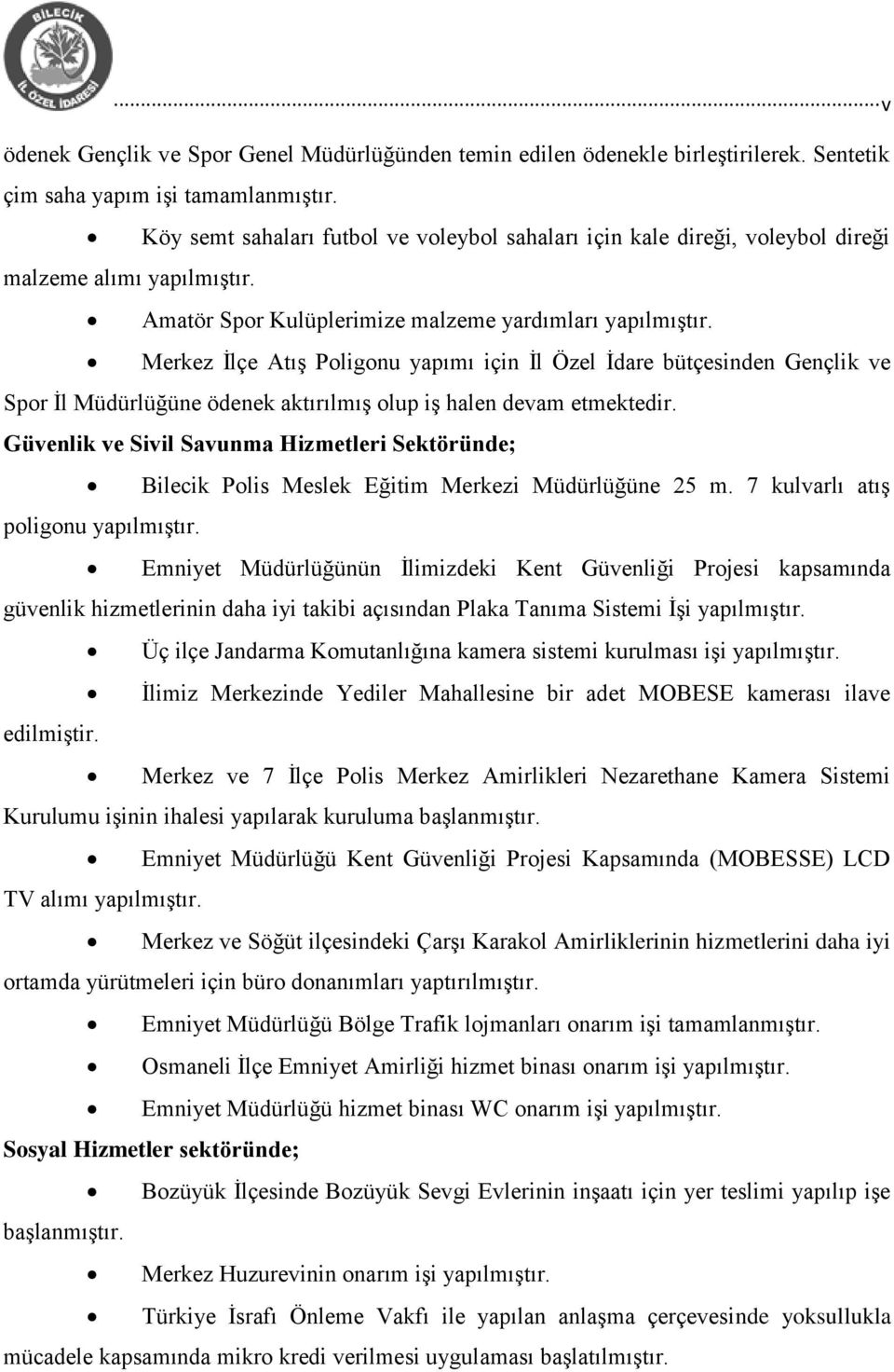 Merkez Ġlçe AtıĢ Poligonu yapımı için Ġl Özel Ġdare bütçesinden Gençlik ve Spor Ġl Müdürlüğüne ödenek aktırılmıģ olup iģ halen devam etmektedir.