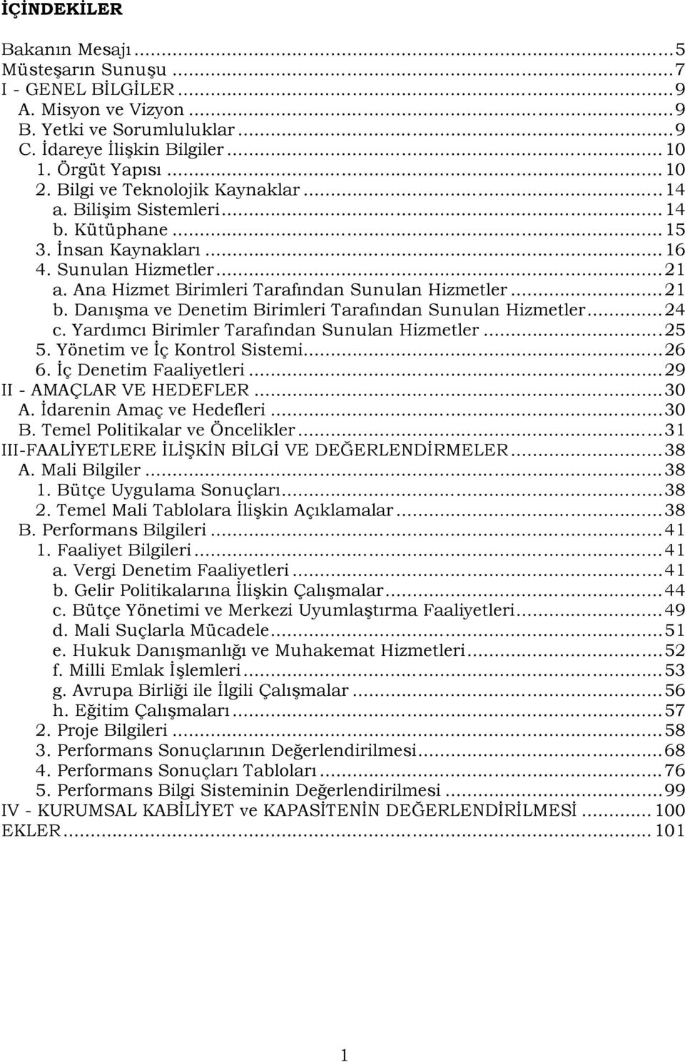 Danışma ve Denetim leri Tarafından Sunulan Hizmetler...24 c. Yardımcı ler Tarafından Sunulan Hizmetler...2. Yönetim ve İç Kontrol Sistemi...26 6. İç Denetim Faaliyetleri...29 II - AMAÇLAR VE HEDEFLER.