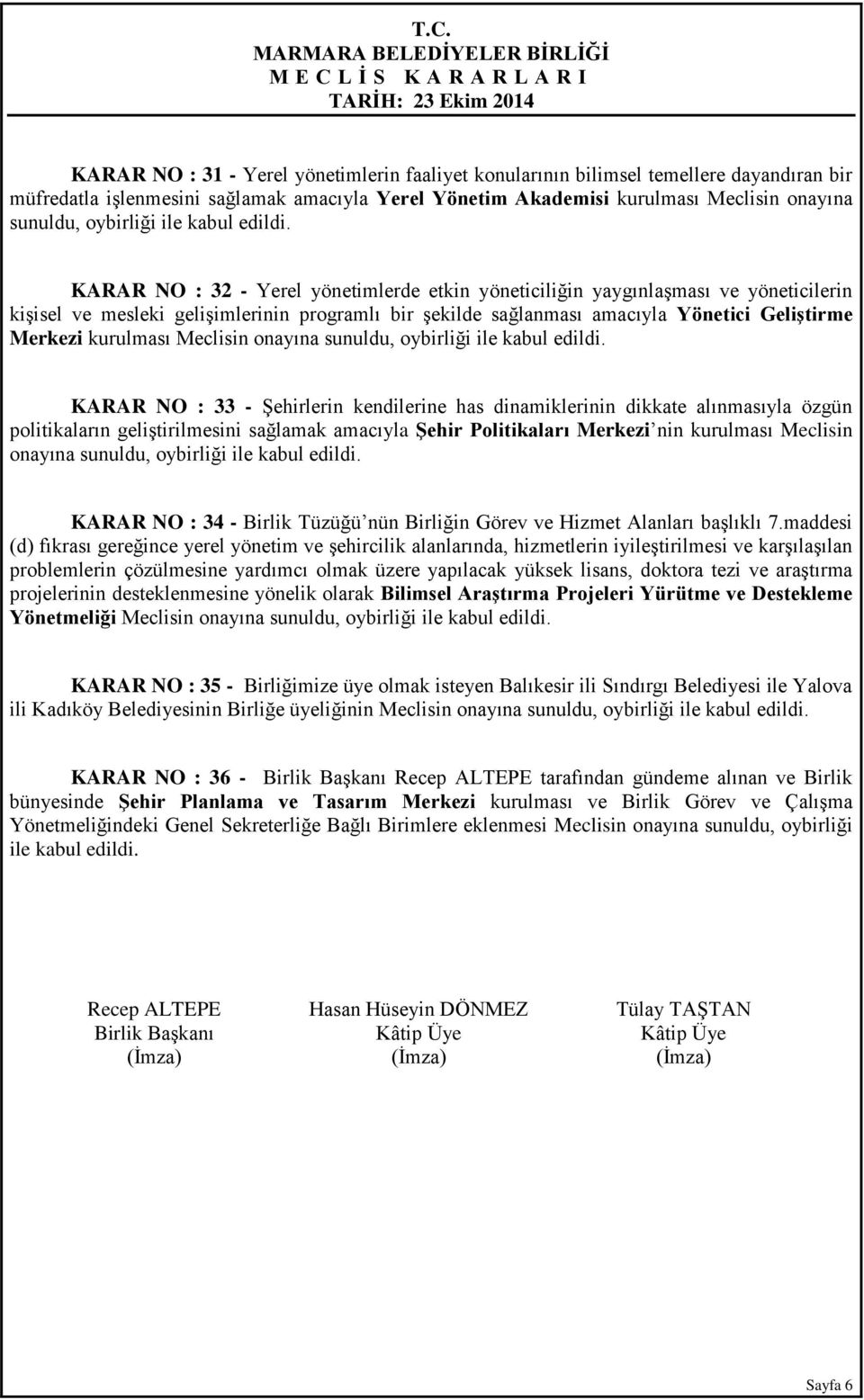 KARAR NO : 32 - Yerel yönetimlerde etkin yöneticiliğin yaygınlaşması ve yöneticilerin kişisel ve mesleki gelişimlerinin programlı bir şekilde sağlanması amacıyla Yönetici Geliştirme Merkezi kurulması