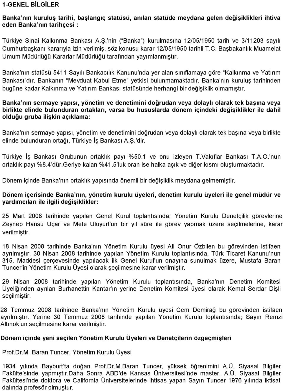 Banka nın statüsü 5411 Sayılı Bankacılık Kanunu nda yer alan sınıflamaya göre Kalkınma ve Yatırım Bankası dır. Bankanın Mevduat Kabul Etme yetkisi bulunmamaktadır.