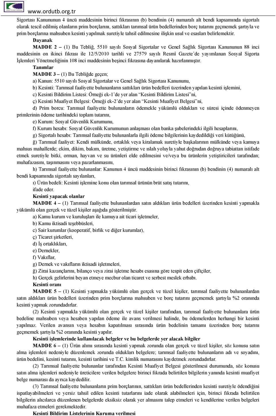 Dayanak MADDE 2 (1) Bu Tebliğ, 5510 sayılı Sosyal Sigortalar ve Genel Sağlık Sigortası Kanununun 88 inci maddesinin on ikinci fıkrası ile 12/5/2010 tarihli ve 27579 sayılı Resmî Gazete de yayımlanan