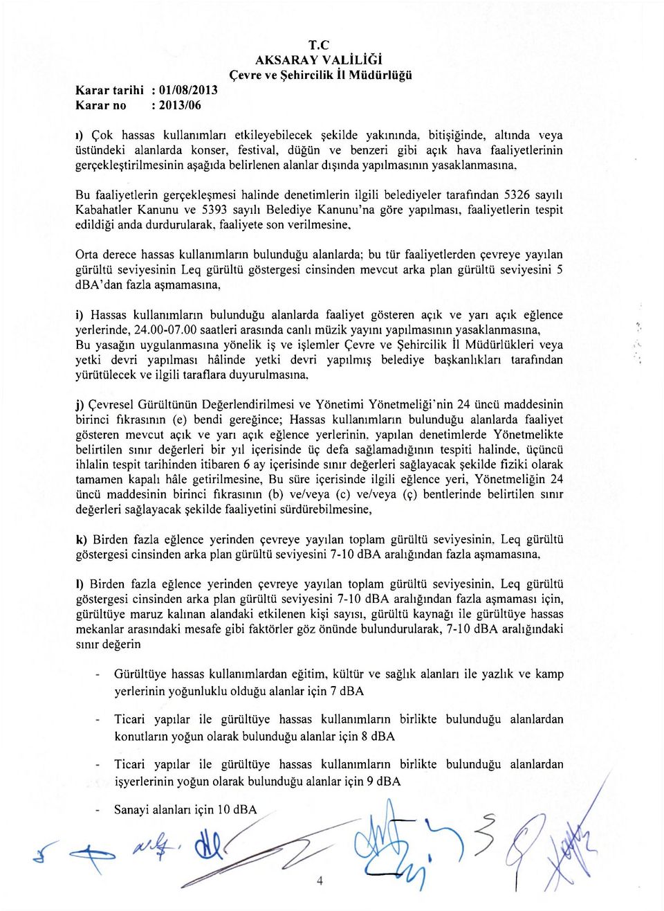 Kanunu'na göre yapılması, faaliyetlerin tespit edildiği anda durdurularak, faaliyete son verilmesine, Orta derece hassas kullanımların bulunduğu alanlarda; bu tür faaliyetlerden çevreye yayılan