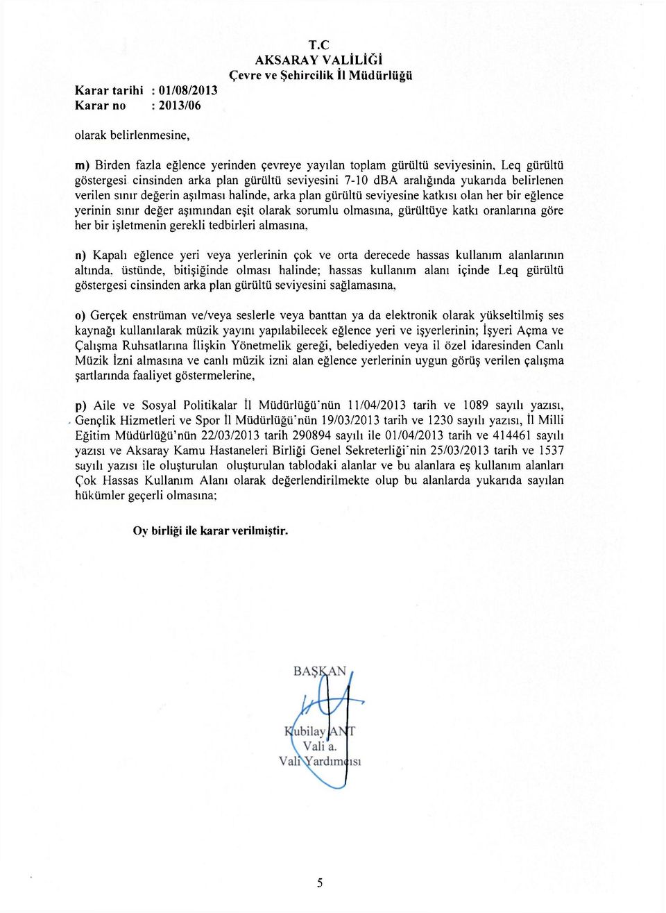 olmasına, gürültüye katkı oranlarına göre her bir işletmenin gerekli tedbirleri almasına, n) Kapalı eğlence yeri veya yerlerinin çok ve orta derecede hassas kullanım alanlarının altında, üstünde,