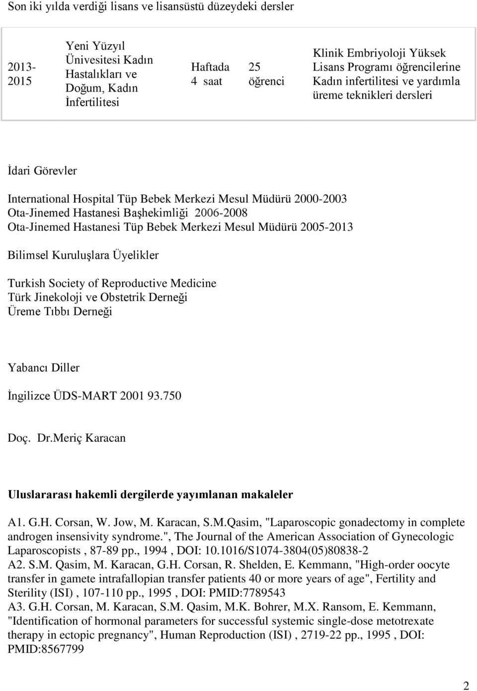 Başhekimliği 2006-2008 Ota-Jinemed Hastanesi Tüp Bebek Merkezi Mesul Müdürü 2005-2013 Bilimsel Kuruluşlara Üyelikler Turkish Society of Reproductive Medicine Türk Jinekoloji ve Obstetrik Derneği