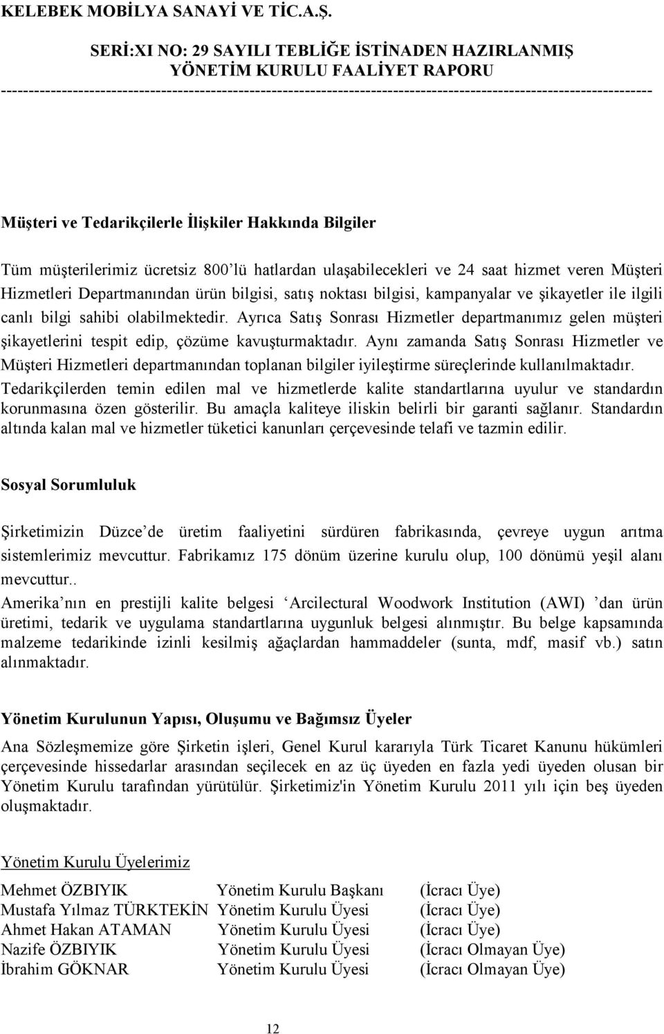 Aynı zamanda Satış Sonrası Hizmetler ve Müşteri Hizmetleri departmanından toplanan bilgiler iyileştirme süreçlerinde kullanılmaktadır.