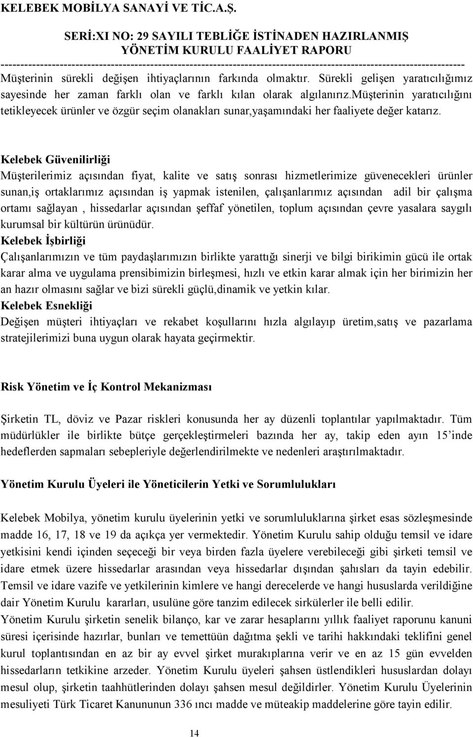 Kelebek Güvenilirliği Müşterilerimiz açısından fiyat, kalite ve satış sonrası hizmetlerimize güvenecekleri ürünler sunan,iş ortaklarımız açısından iş yapmak istenilen, çalışanlarımız açısından adil