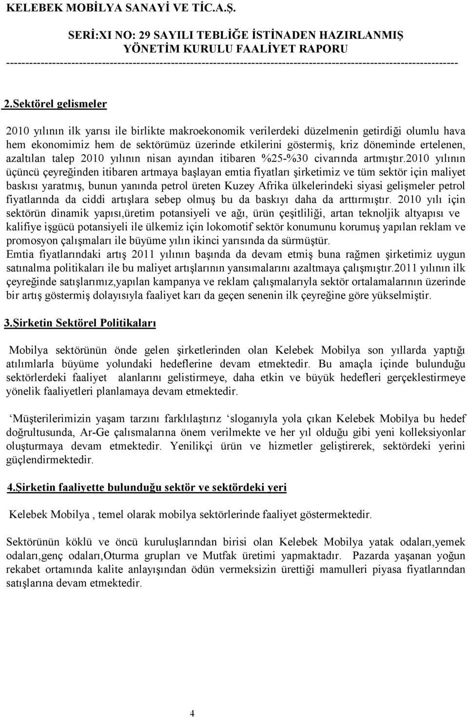 2010 yılının üçüncü çeyreğinden itibaren artmaya başlayan emtia fiyatları şirketimiz ve tüm sektör için maliyet baskısı yaratmış, bunun yanında petrol üreten Kuzey Afrika ülkelerindeki siyasi