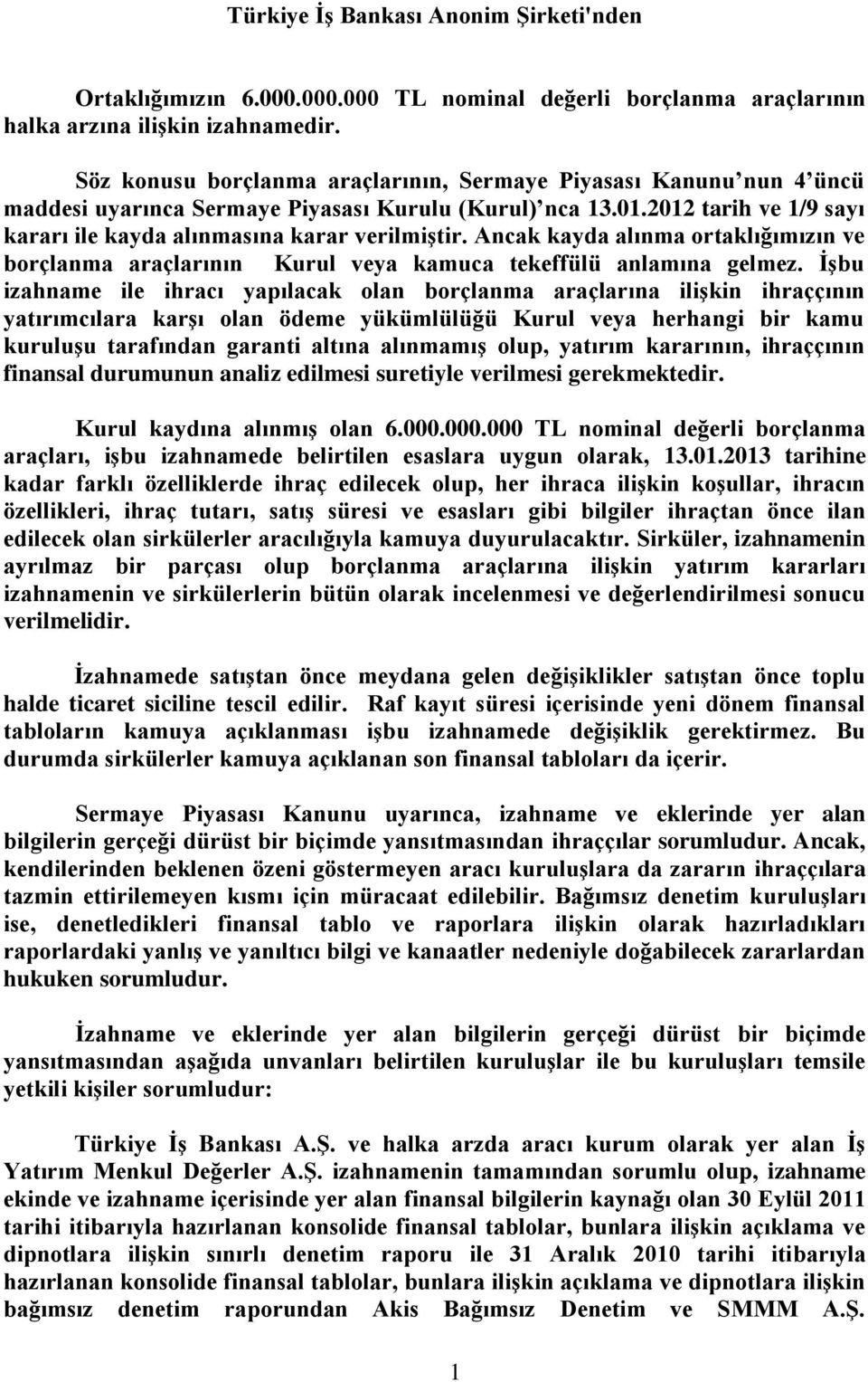 Ancak kayda alınma ortaklığımızın ve borçlanma araçlarının Kurul veya kamuca tekeffülü anlamına gelmez.