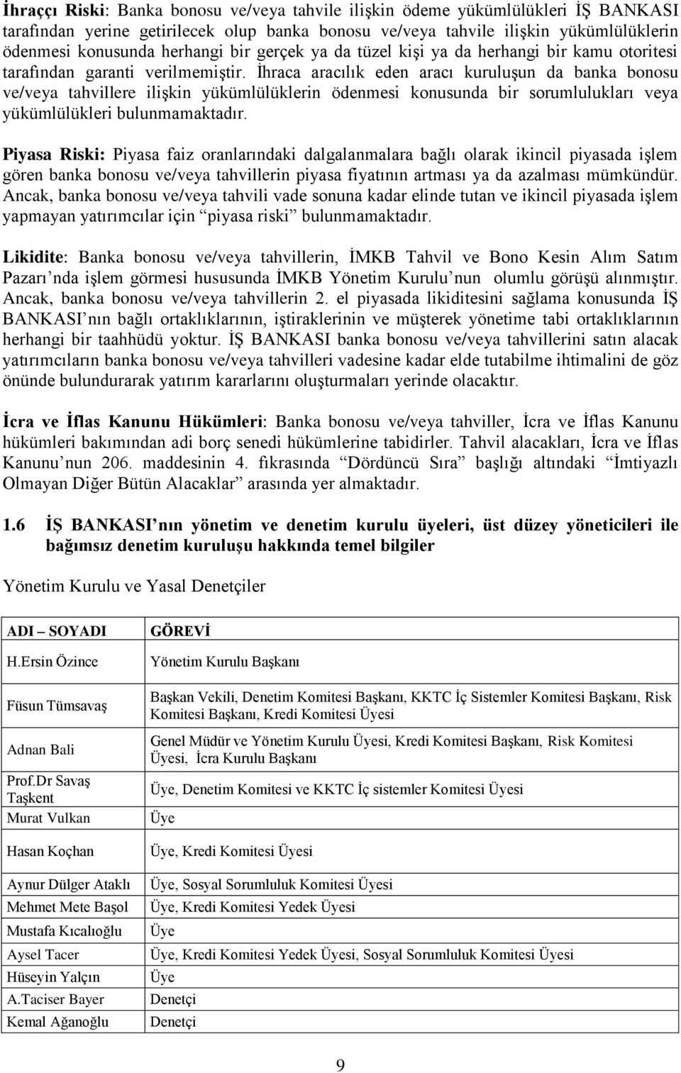 Ġhraca aracılık eden aracı kuruluģun da banka bonosu ve/veya tahvillere iliģkin yükümlülüklerin ödenmesi konusunda bir sorumlulukları veya yükümlülükleri bulunmamaktadır.