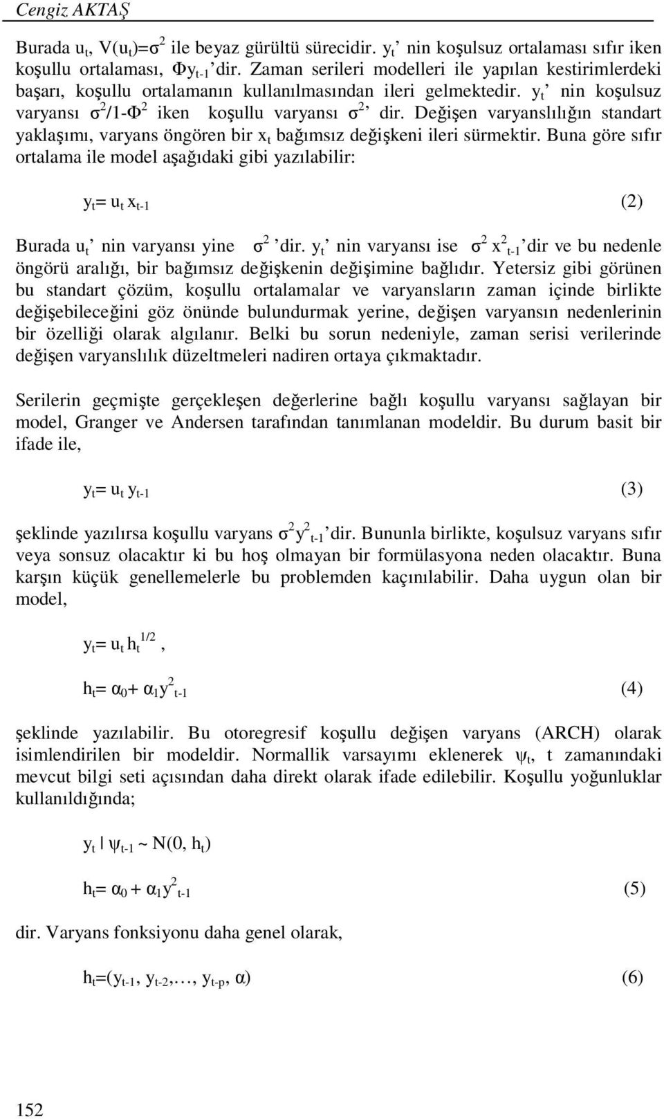 Değişen varyanslılığın standart yaklaşımı, varyans öngören bir x t bağımsız değişkeni ileri sürmektir.