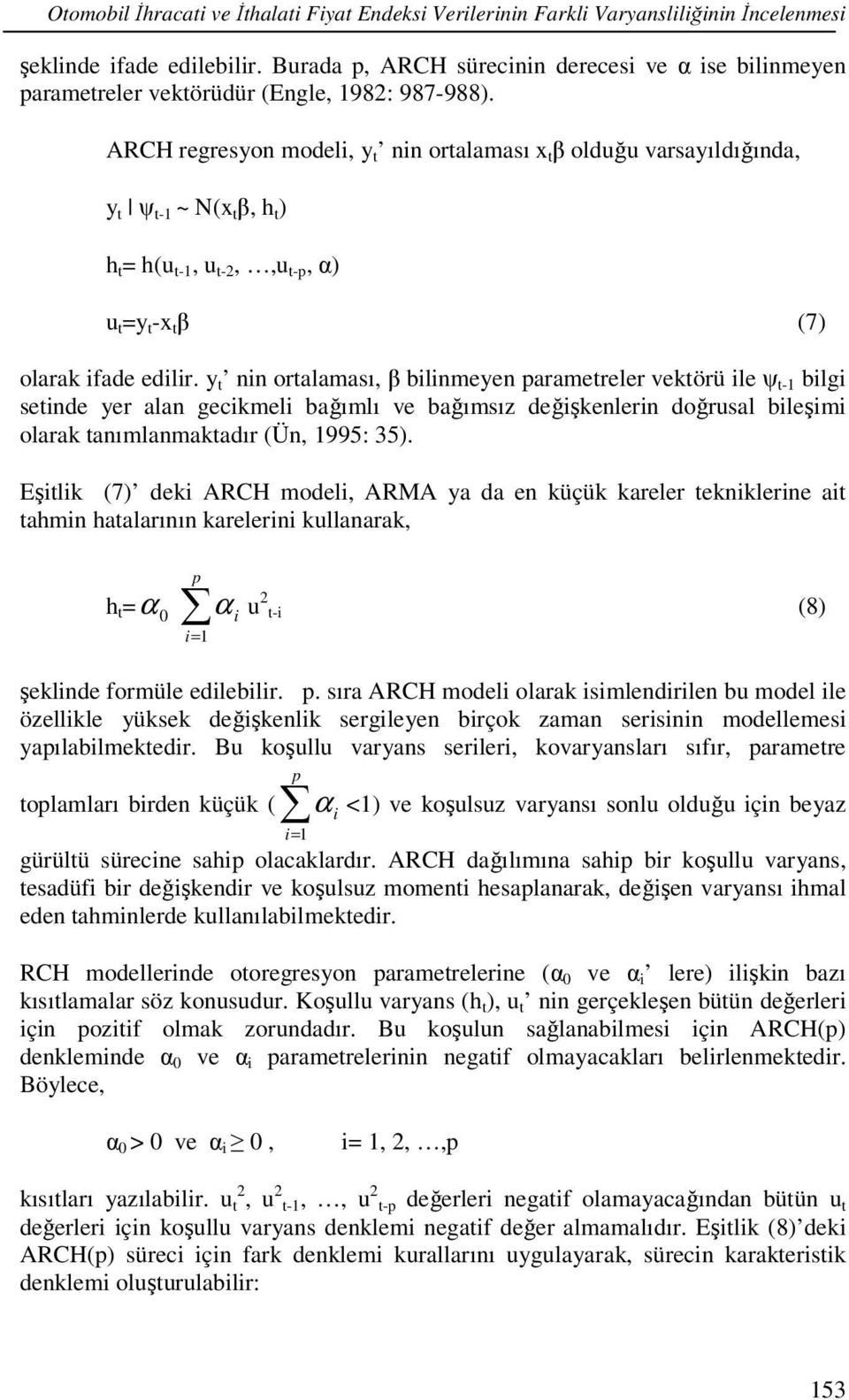 ARCH regresyon modeli, y t nin ortalaması x t β olduğu varsayıldığında, y t ψ t-1 ~ N(x t β, h t ) h t = h(u t-1, u t-2,,u t-, α) u t =y t -x t β (7) olarak ifade edilir.