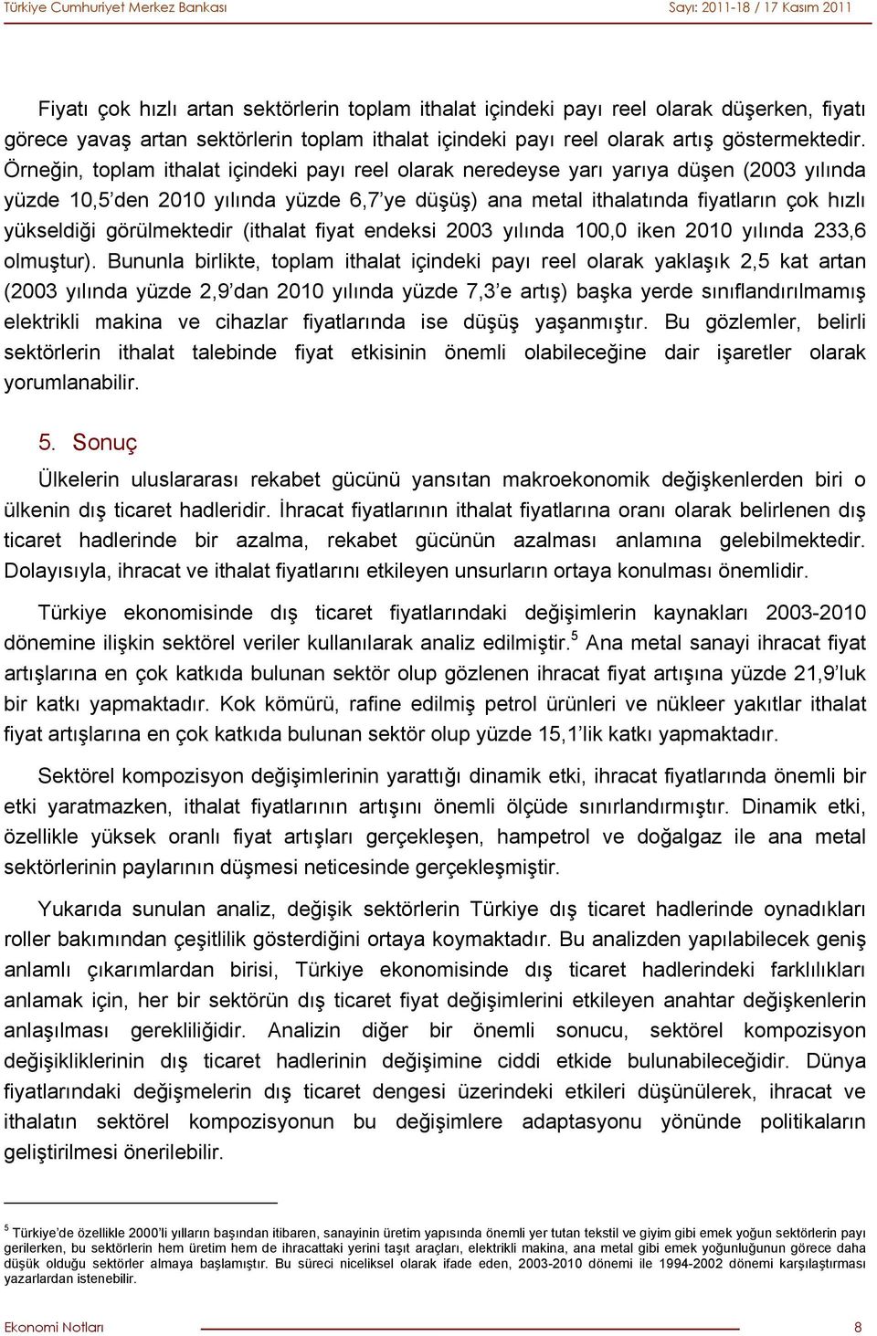 görülmektedir (ithalat fiyat endeksi 2003 yılında 100,0 iken 2010 yılında 233,6 olmuştur).