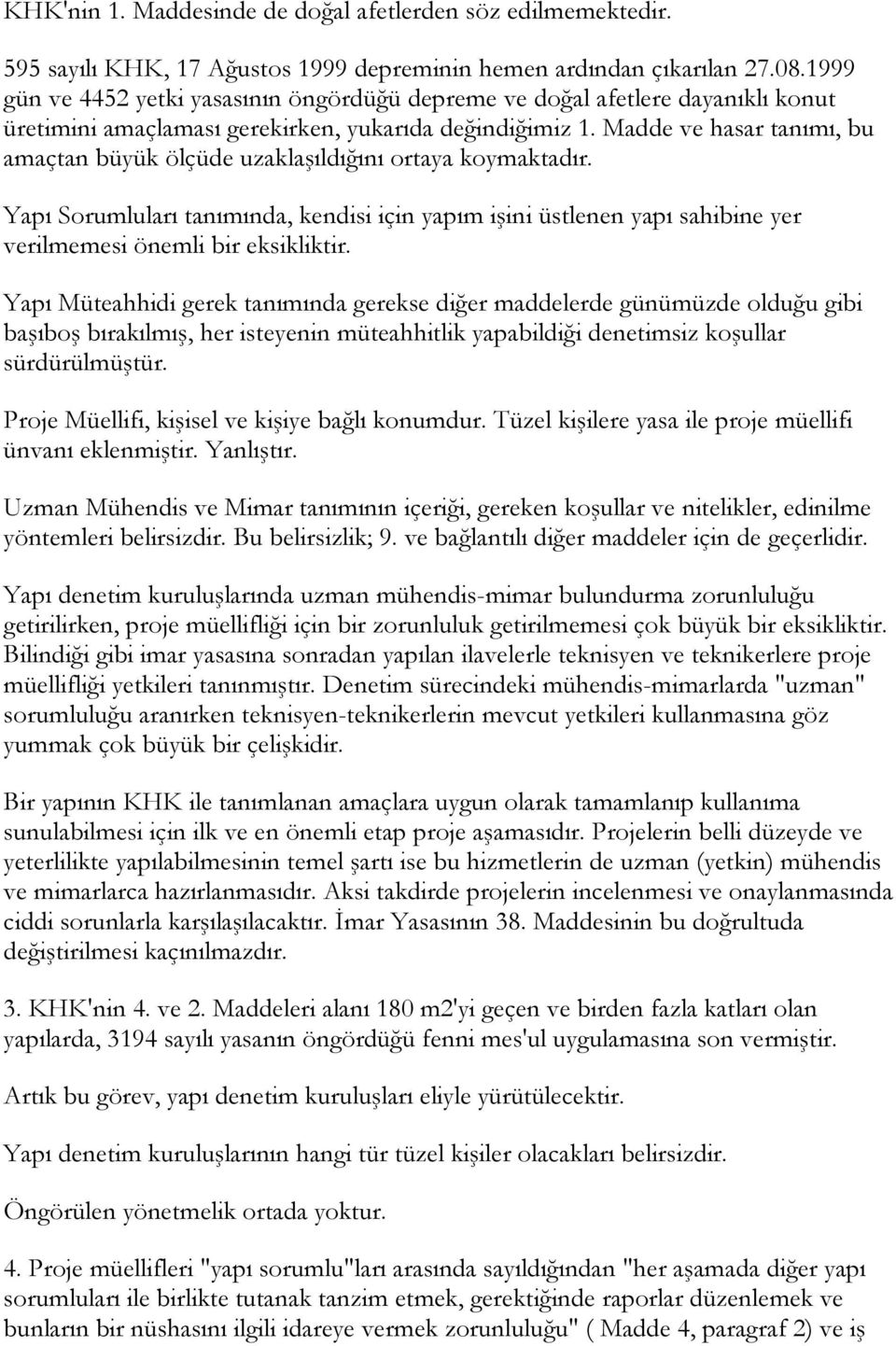 Madde ve hasar tanımı, bu amaçtan büyük ölçüde uzaklaşıldığını ortaya koymaktadır. Yapı Sorumluları tanımında, kendisi için yapım işini üstlenen yapı sahibine yer verilmemesi önemli bir eksikliktir.