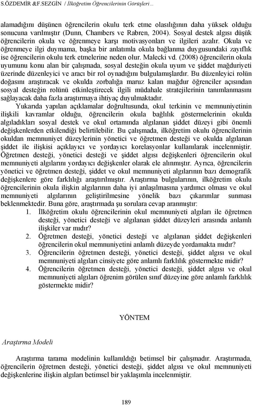 Okula ve öğrenmeye ilgi duymama, başka bir anlatımla okula bağlanma duygusundaki zayıflık ise öğrencilerin okulu terk etmelerine neden olur. Malecki vd.