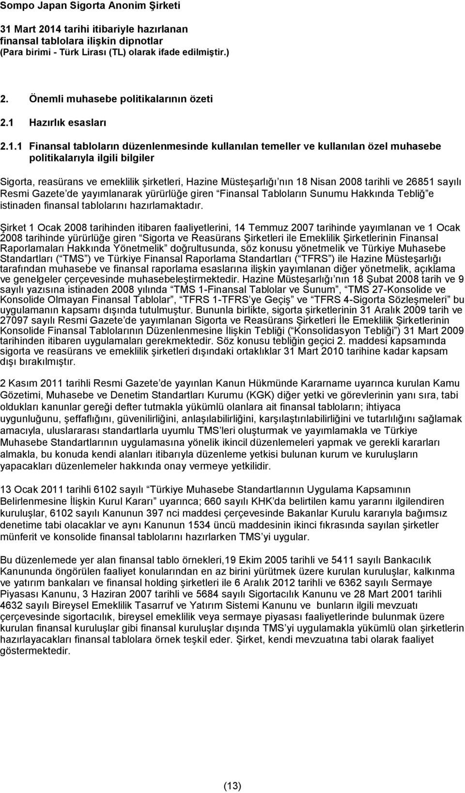 1 Finansal tabloların düzenlenmesinde kullanılan temeller ve kullanılan özel muhasebe politikalarıyla ilgili bilgiler Sigorta, reasürans ve emeklilik şirketleri, Hazine Müsteşarlığı nın 18 Nisan 2008