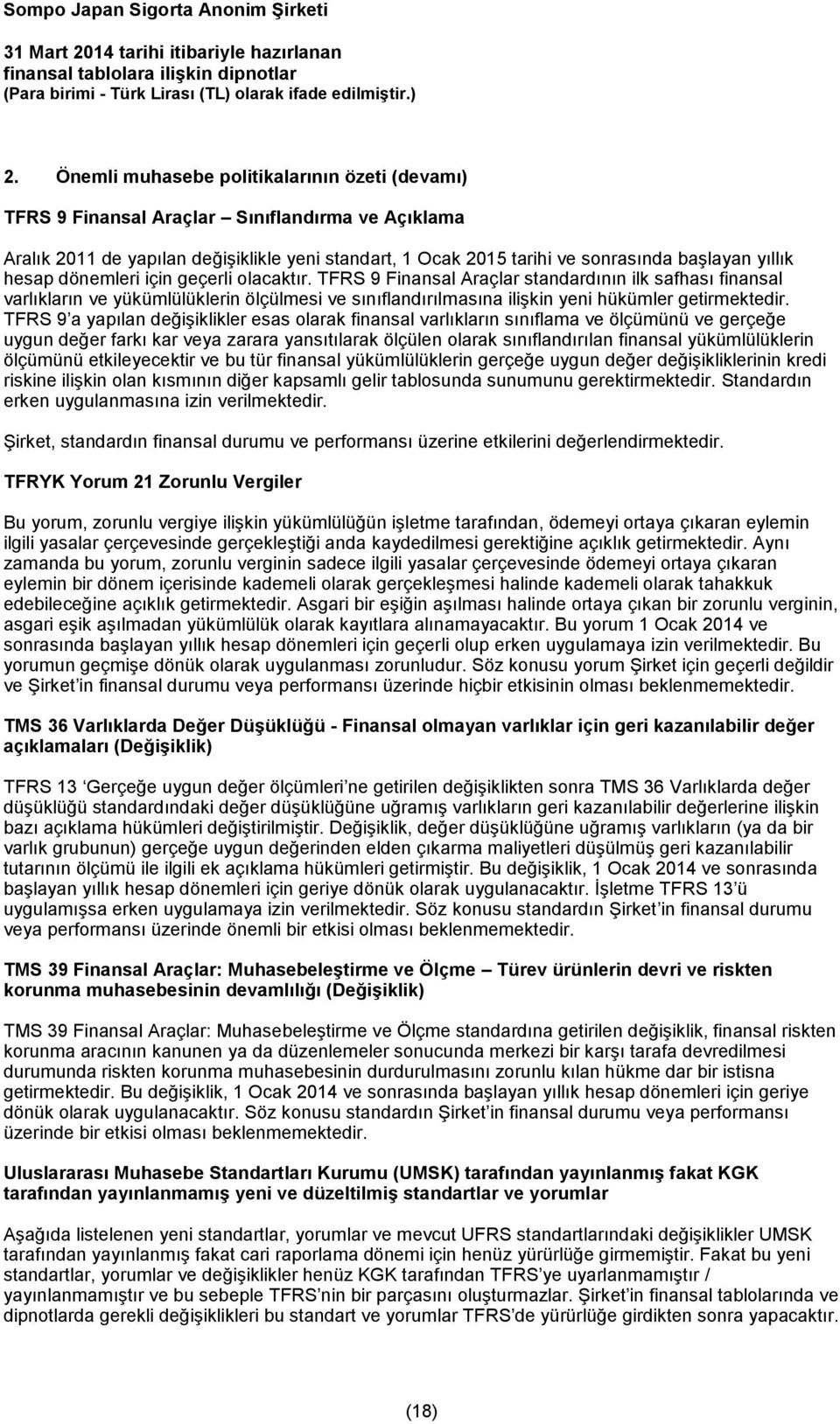 TFRS 9 a yapılan değişiklikler esas olarak finansal varlıkların sınıflama ve ölçümünü ve gerçeğe uygun değer farkı kar veya zarara yansıtılarak ölçülen olarak sınıflandırılan finansal yükümlülüklerin