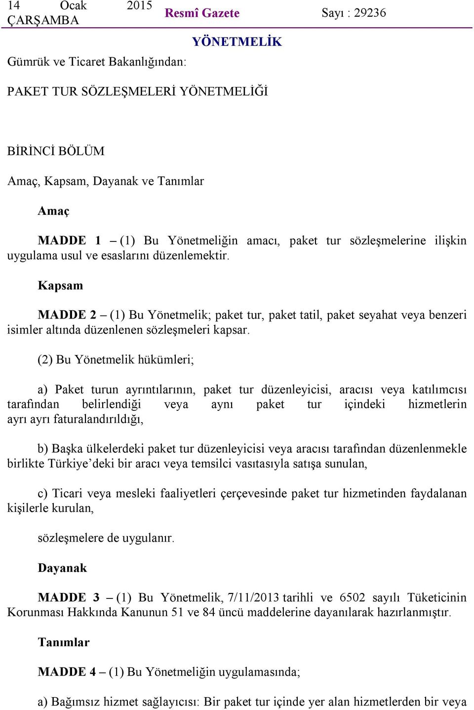 Kapsam MADDE 2 (1) Bu Yönetmelik; paket tur, paket tatil, paket seyahat veya benzeri isimler altında düzenlenen sözleşmeleri kapsar.