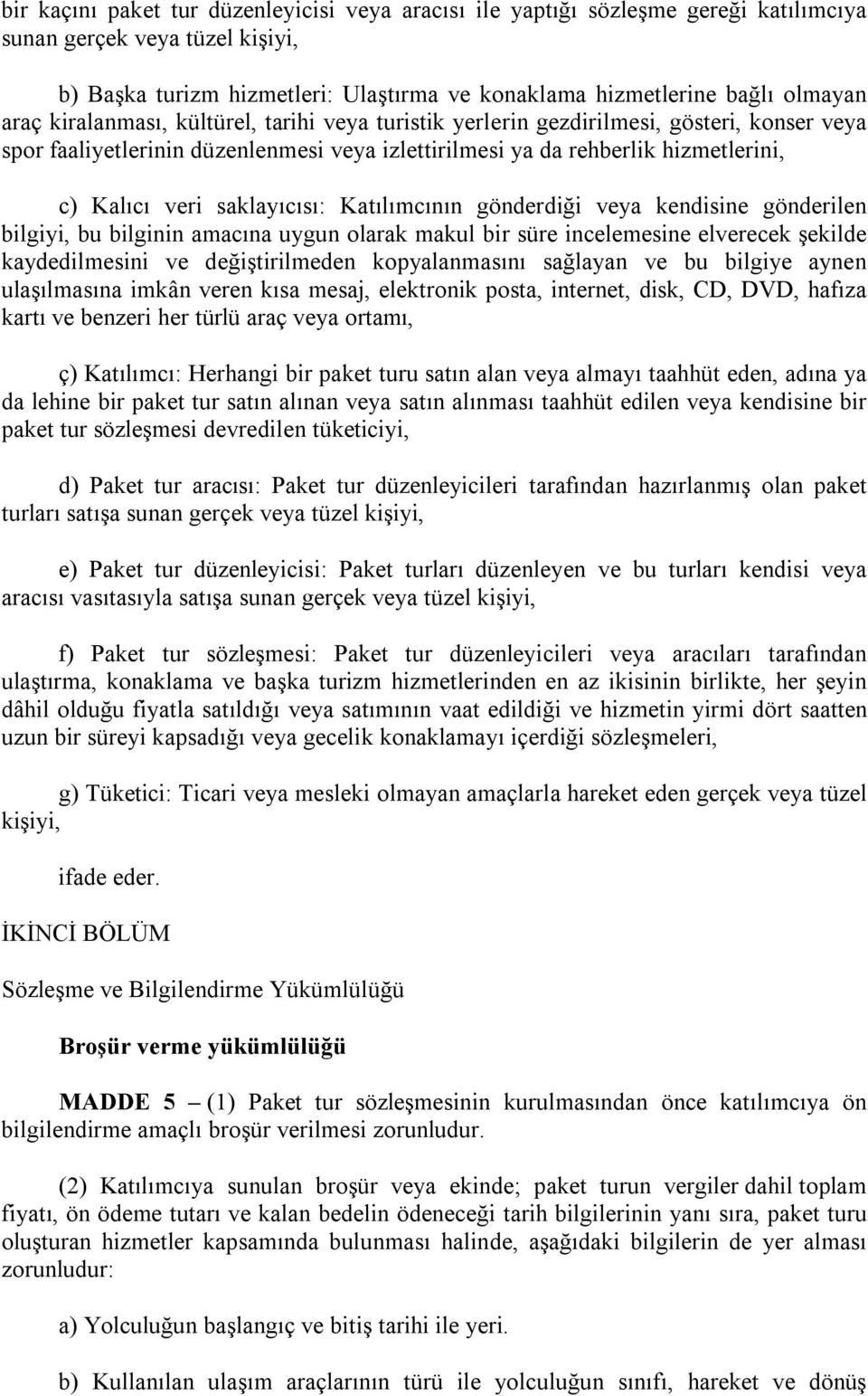 saklayıcısı: Katılımcının gönderdiği veya kendisine gönderilen bilgiyi, bu bilginin amacına uygun olarak makul bir süre incelemesine elverecek şekilde kaydedilmesini ve değiştirilmeden kopyalanmasını