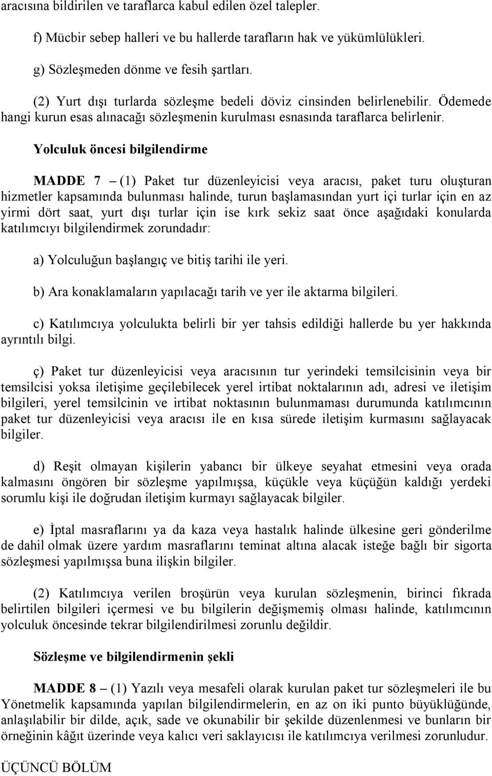 Yolculuk öncesi bilgilendirme MADDE 7 (1) Paket tur düzenleyicisi veya aracısı, paket turu oluşturan hizmetler kapsamında bulunması halinde, turun başlamasından yurt içi turlar için en az yirmi dört