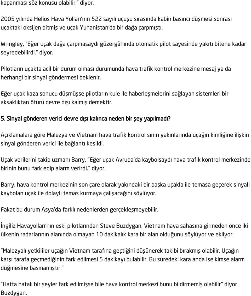 Pilotların uçakta acil bir durum olması durumunda hava trafik kontrol merkezine mesaj ya da herhangi bir sinyal göndermesi beklenir.