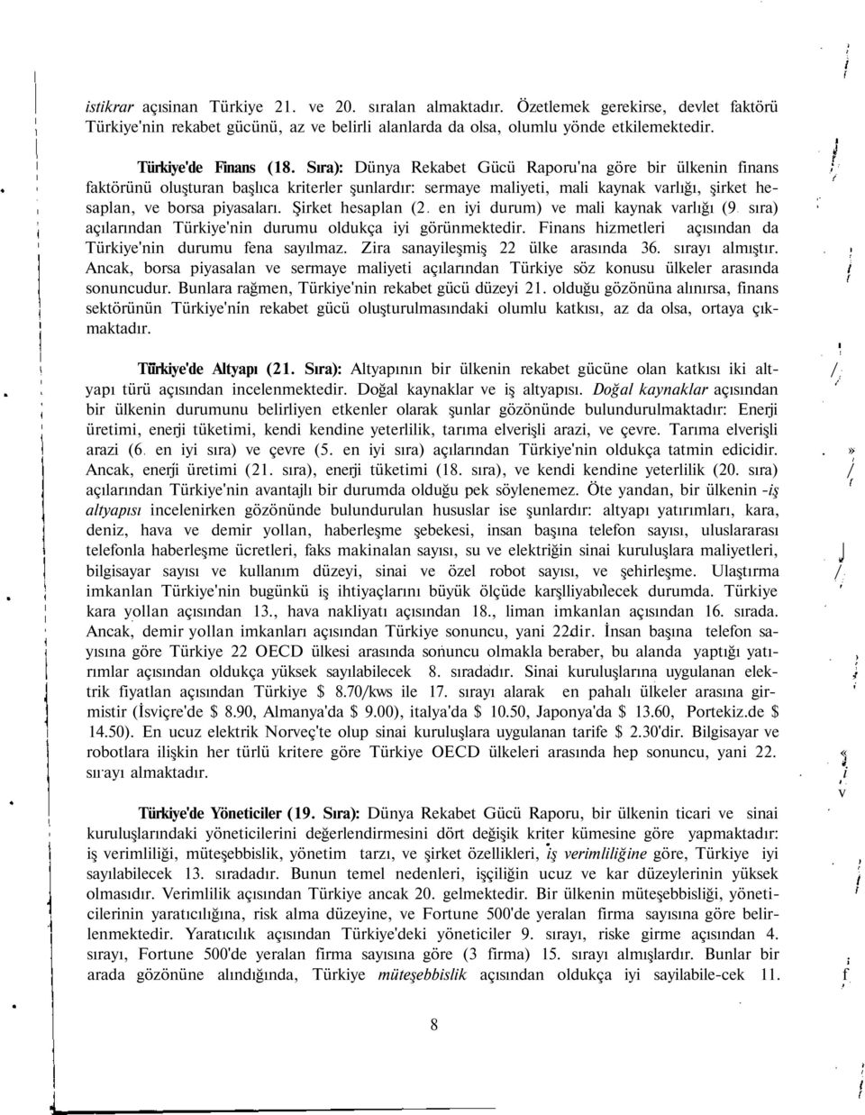 Sıra): Dünya Rekabet Gücü Raporu'na göre bir ülkenin finans faktörünü oluşturan başlıca kriterler şunlardır: sermaye maliyeti, mali kaynak varlığı, şirket hesaplan, ve borsa piyasaları.