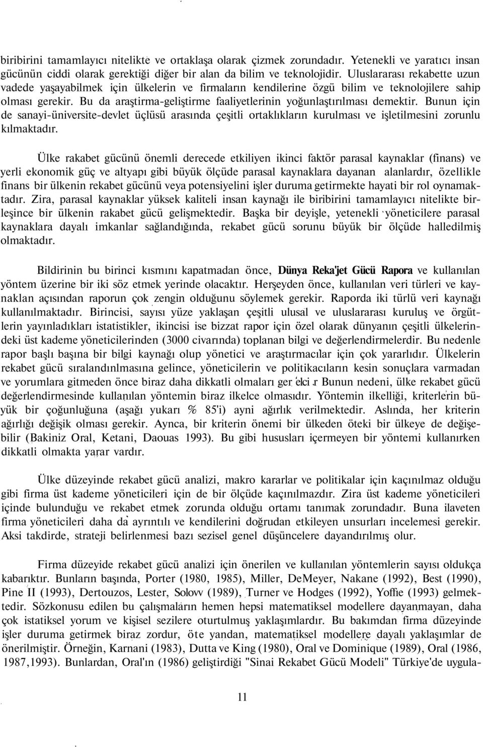 Bu da araştirma-geliştirme faaliyetlerinin yoğunlaştırılması demektir. Bunun için de sanayi-üniversite-devlet üçlüsü arasında çeşitli ortaklıkların kurulması ve işletilmesini zorunlu kılmaktadır.