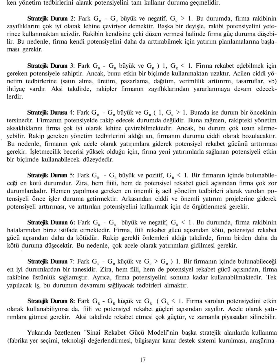 Rakibin kendisine çeki düzen vermesi halinde firma güç duruma düşebilir. Bu nedenle, firma kendi potensiyelini daha da arttırabilmek için yatırım planlamalarına başlaması gerekir.