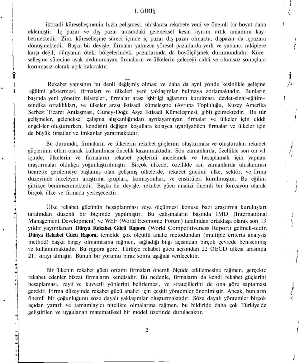 Başka bir deyişle, firmalar yalnızca yöresel pazarlarda yerli ve yabancı rakiplere karşı değil, dünyanın öteki bölgelerindeki pazarlarında da boyölçüşmek durumundadır.