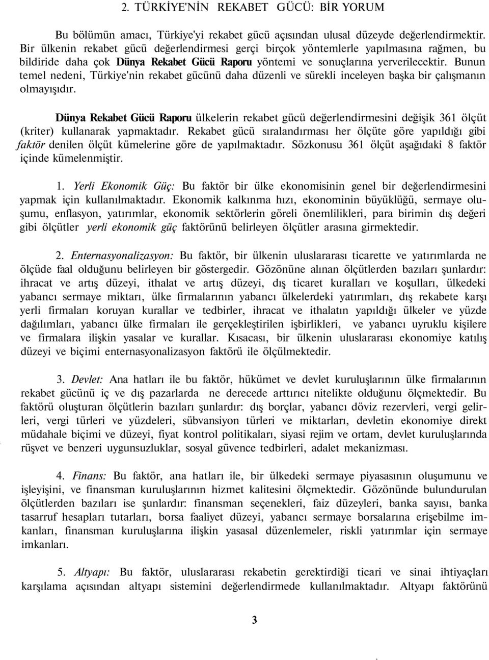 Bunun temel nedeni, Türkiye'nin rekabet gücünü daha düzenli ve sürekli inceleyen başka bir çalışmanın olmayışıdır.