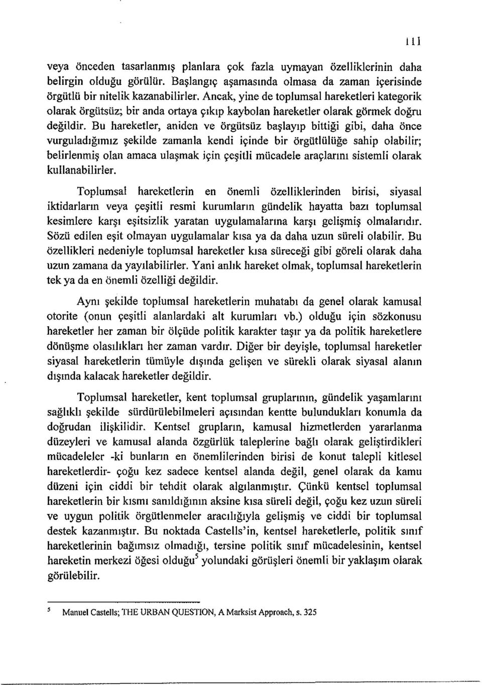 Bu hareketler, aniden ve orgiitstiz ba~laylp bittigi gibi, daha once vurguladlglmlz ~ekilde zamanla kendi iyinde bir orgtitltiltige sahip olabilir; belirlenmi~ olan amaca ula~mak iyin ye~itli