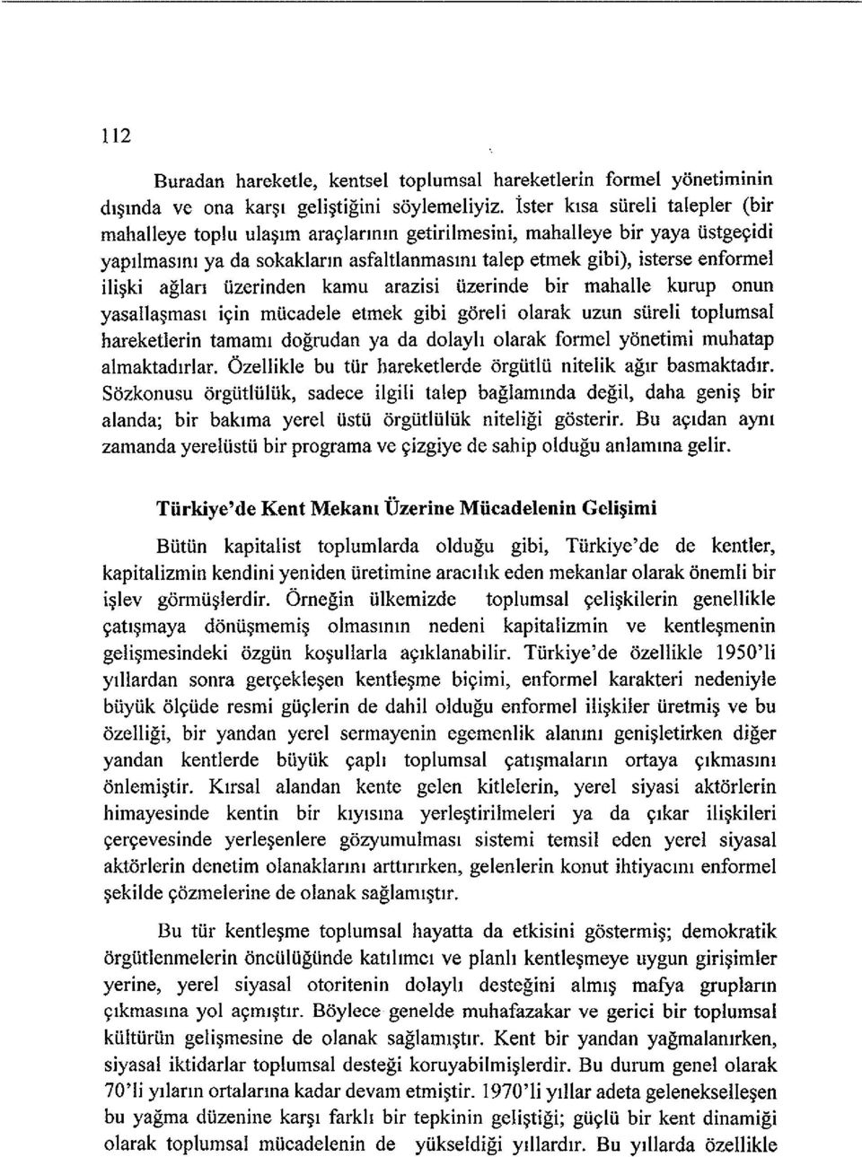 aglart iizerinden kamu arazisi iizerinde bir mahalle kurup onun yasalla~mast iyin miicadele etmek gibi goreli olarak uzun siireli toplumsal hareketlerin tamamt dogrudan ya da dolayh olarak formel