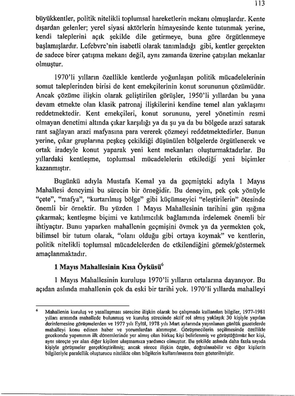 Lefebvre'nin isabetli olarak tammladlgl gibi, kentler geryekten de sadece birer yatt~ma mekam degil, aym zamanda Uzerine yatl~t1an mekanlar olmu~tur.