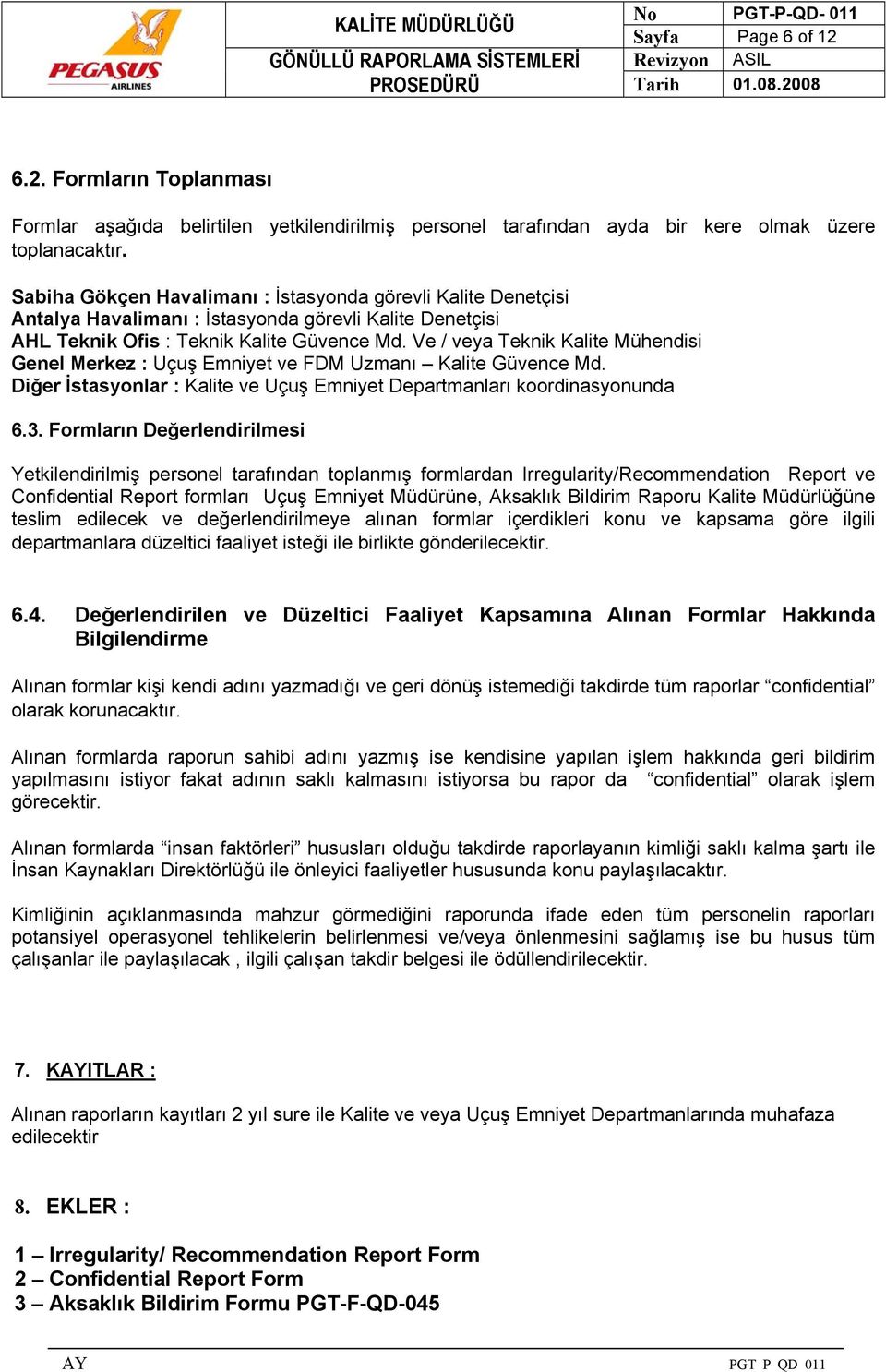 Ve / veya Teknik Kalite Mühendisi Genel Merkez : Uçuş Emniyet ve FDM Uzmanı Kalite Güvence Md. Diğer İstasyonlar : Kalite ve Uçuş Emniyet Departmanları koordinasyonunda 6.3.