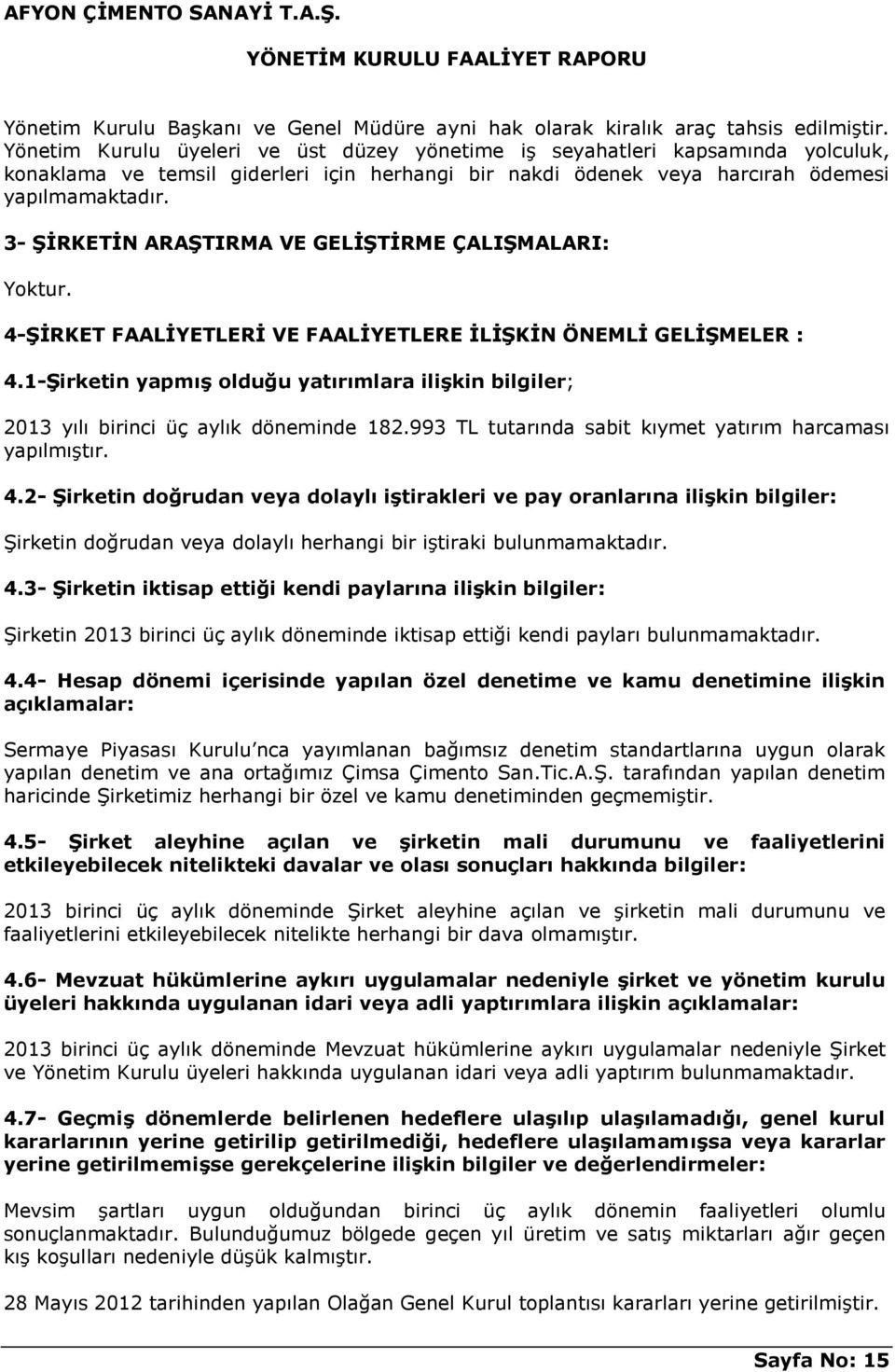 3- ŞİRKETİN ARAŞTIRMA VE GELİŞTİRME ÇALIŞMALARI: Yoktur. 4-ŞİRKET FAALİYETLERİ VE FAALİYETLERE İLİŞKİN ÖNEMLİ GELİŞMELER : 4.