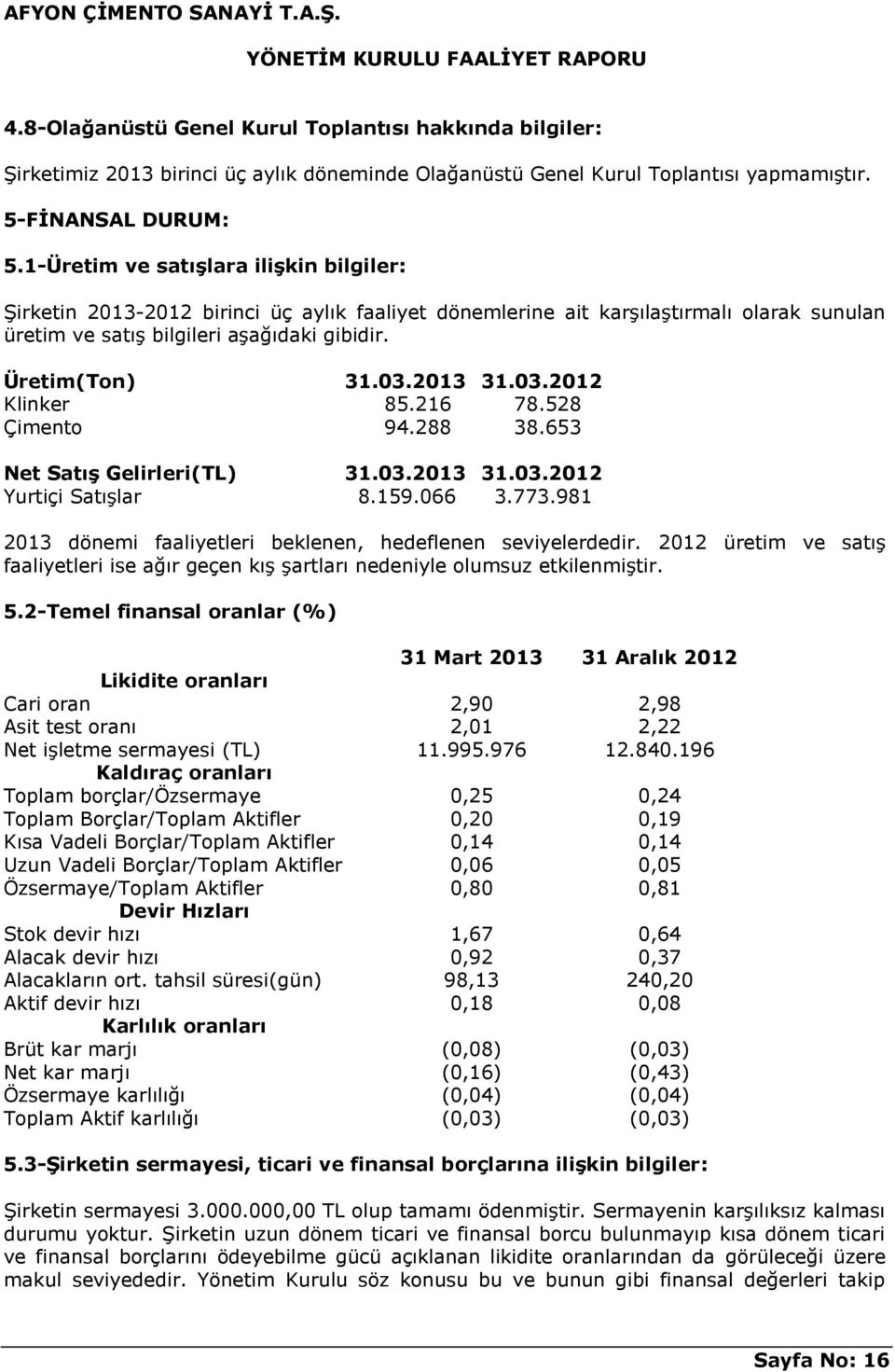 2013 31.03.2012 Klinker 85.216 78.528 Çimento 94.288 38.653 Net Satış Gelirleri(TL) 31.03.2013 31.03.2012 Yurtiçi Satışlar 8.159.066 3.773.