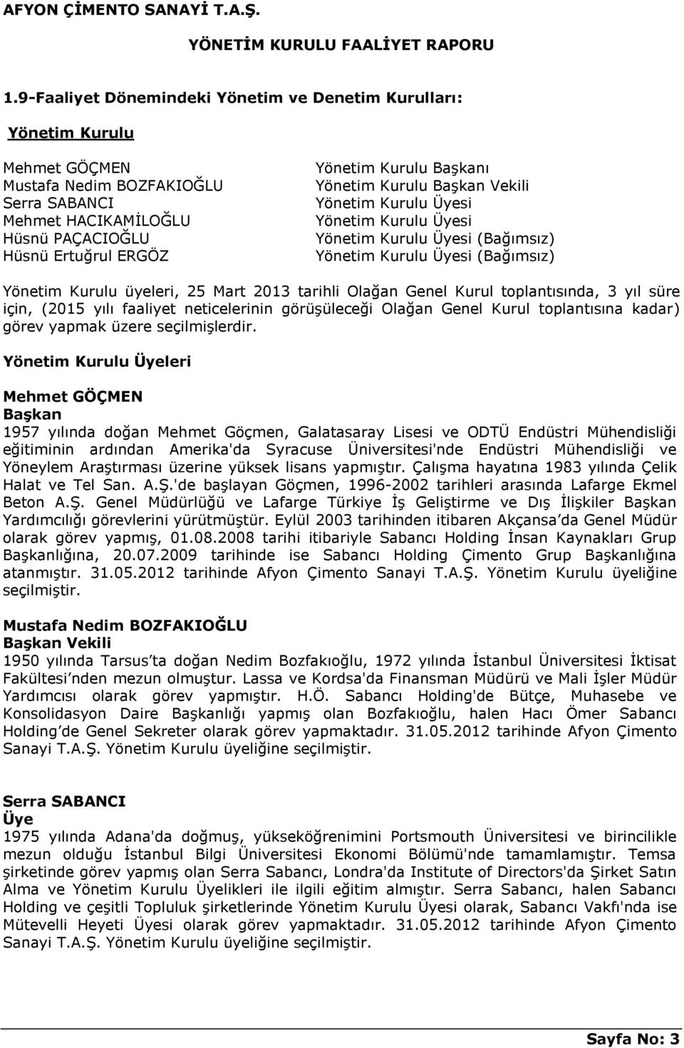 Genel Kurul toplantısında, 3 yıl süre için, (2015 yılı faaliyet neticelerinin görüşüleceği Olağan Genel Kurul toplantısına kadar) görev yapmak üzere seçilmişlerdir.