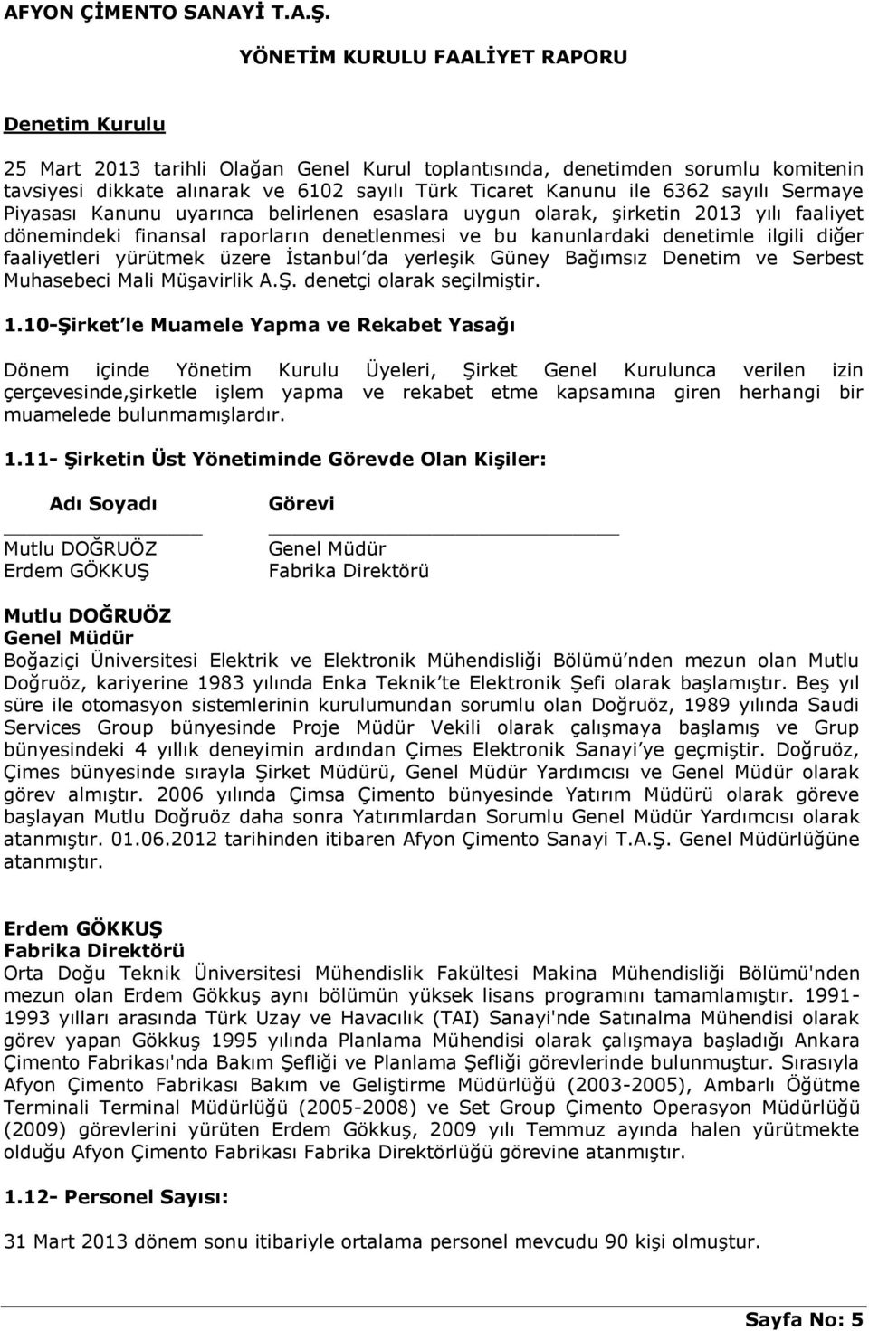 İstanbul da yerleşik Güney Bağımsız Denetim ve Serbest Muhasebeci Mali Müşavirlik A.Ş. denetçi olarak seçilmiştir. 1.