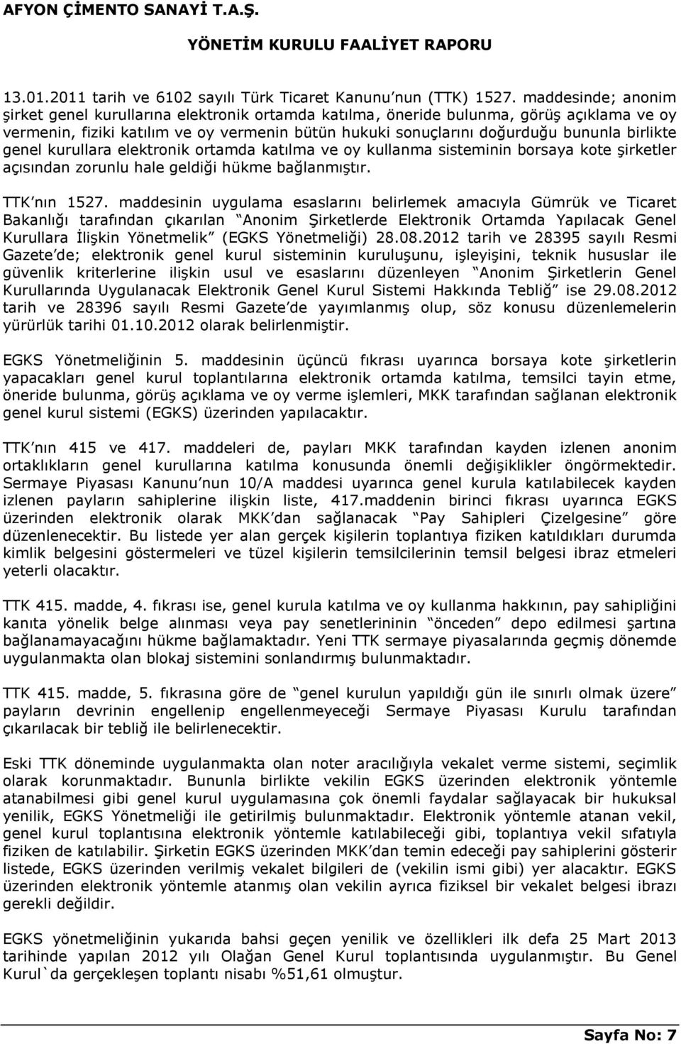 birlikte genel kurullara elektronik ortamda katılma ve oy kullanma sisteminin borsaya kote şirketler açısından zorunlu hale geldiği hükme bağlanmıştır. TTK nın 1527.