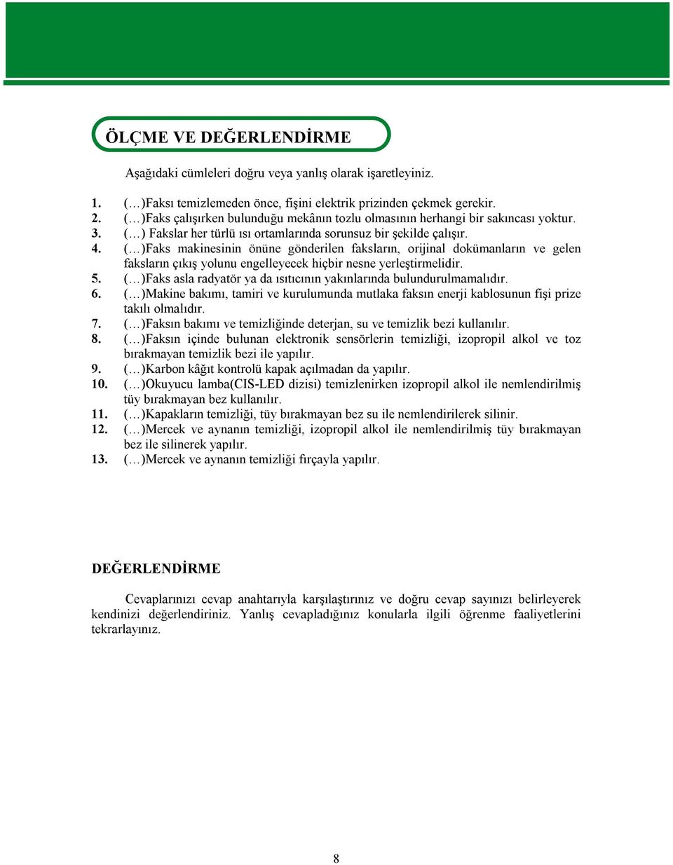 ( )Faks makinesinin önüne gönderilen faksların, orijinal dokümanların ve gelen faksların çıkış yolunu engelleyecek hiçbir nesne yerleştirmelidir. 5.